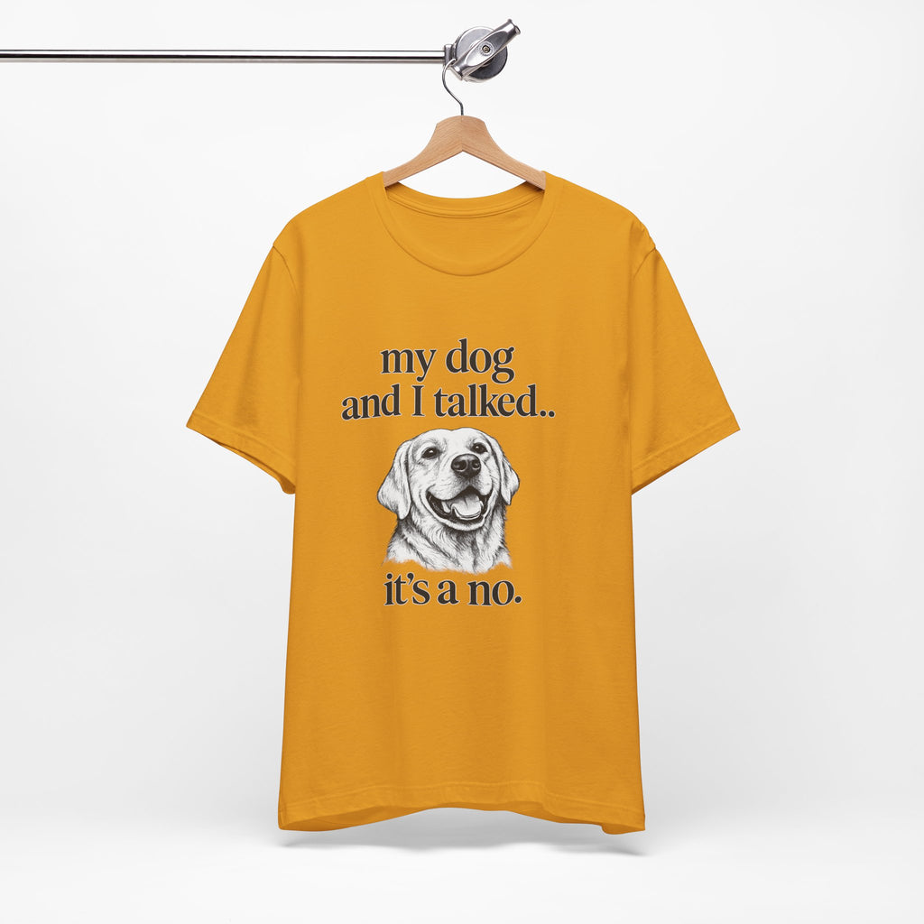 Dog Lover T-Shirt — "my dog and I talked.. it's a no." Funny Pet Graphic Tee