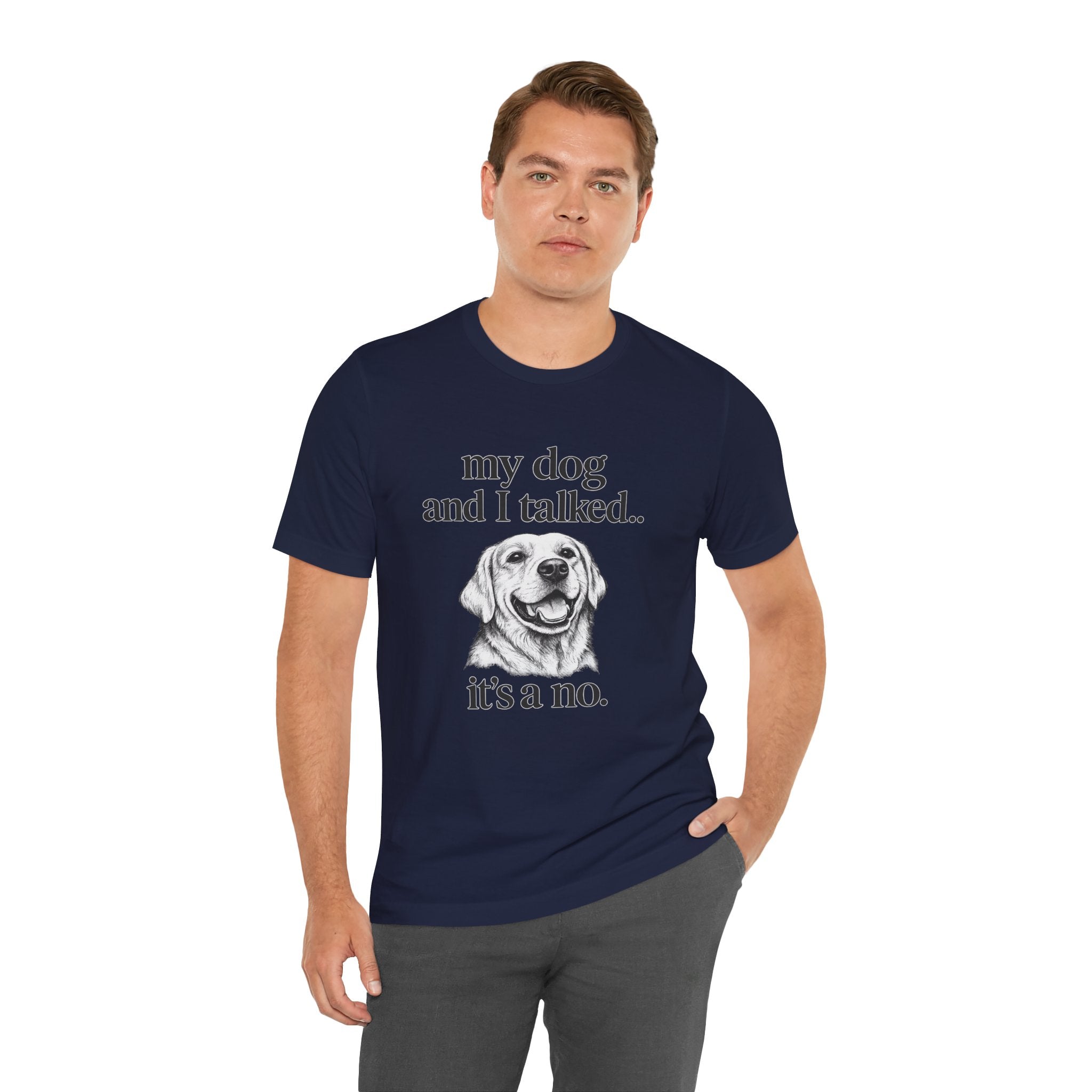 Dog Lover T-Shirt — "my dog and I talked.. it's a no." Funny Pet Graphic Tee