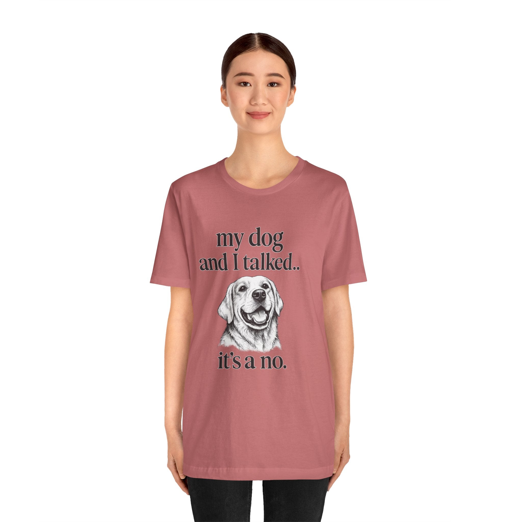 Dog Lover T-Shirt — "my dog and I talked.. it's a no." Funny Pet Graphic Tee