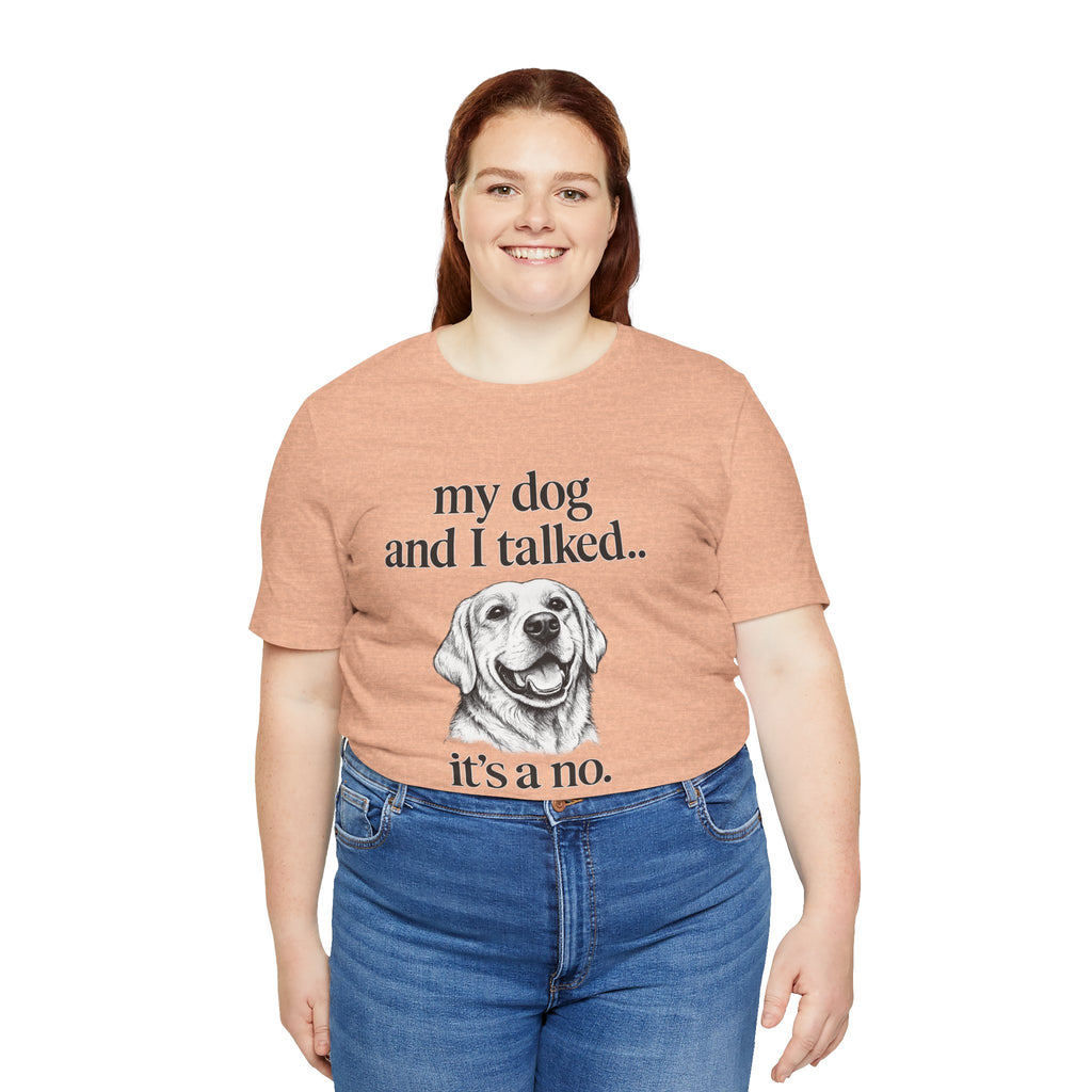 Dog Lover T-Shirt — "my dog and I talked.. it's a no." Funny Pet Graphic Tee