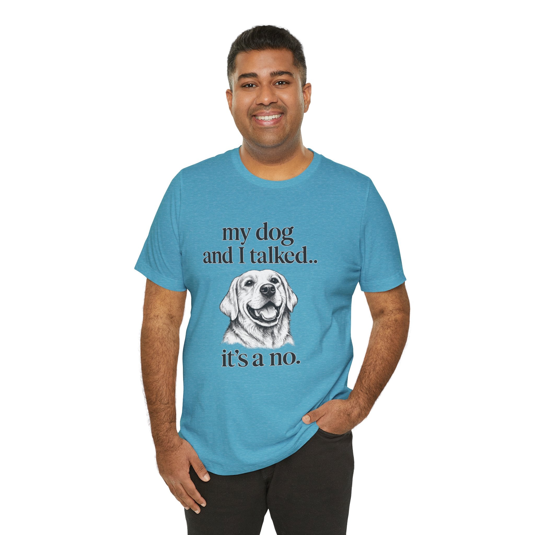 Dog Lover T-Shirt — "my dog and I talked.. it's a no." Funny Pet Graphic Tee