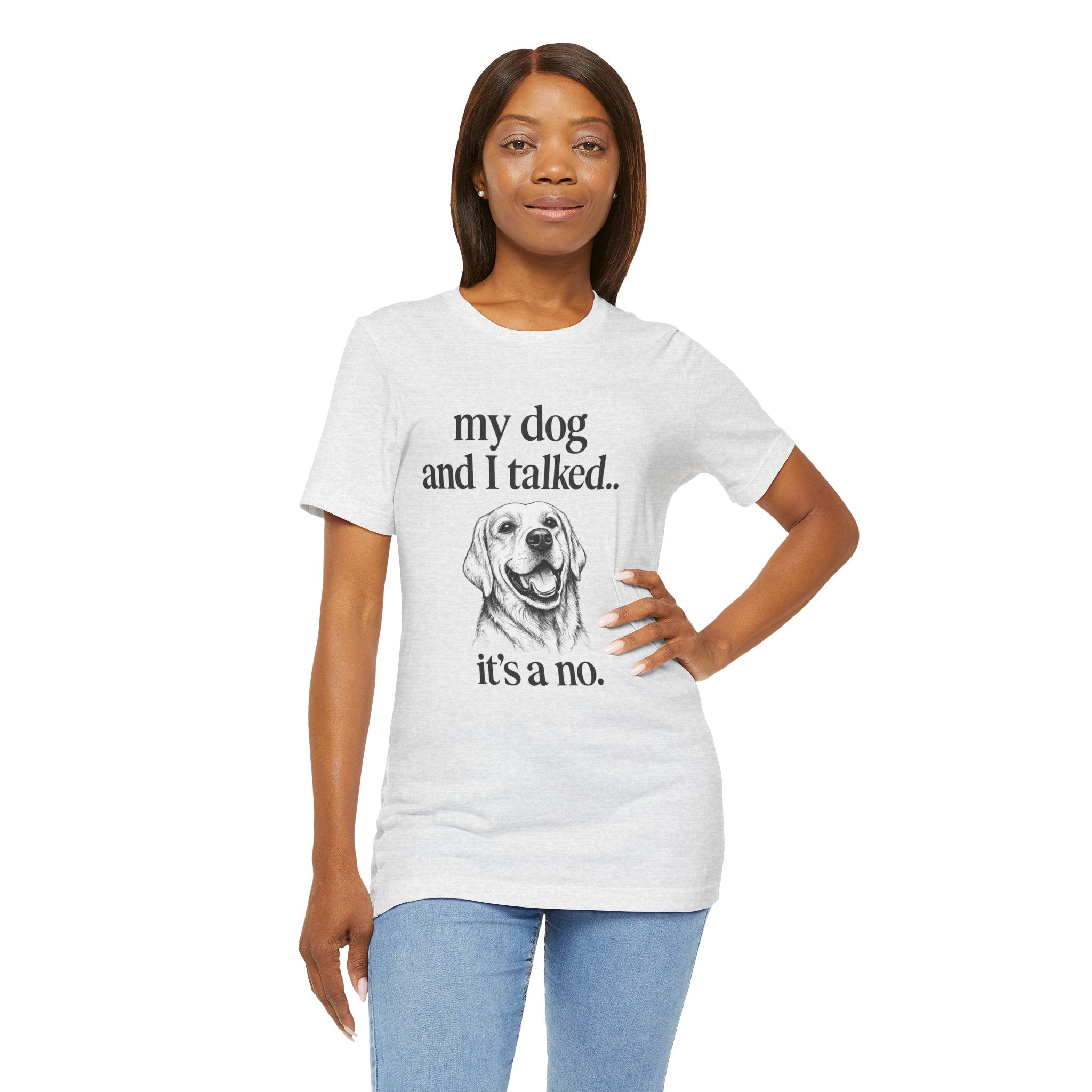 Dog Lover T-Shirt — "my dog and I talked.. it's a no." Funny Pet Graphic Tee