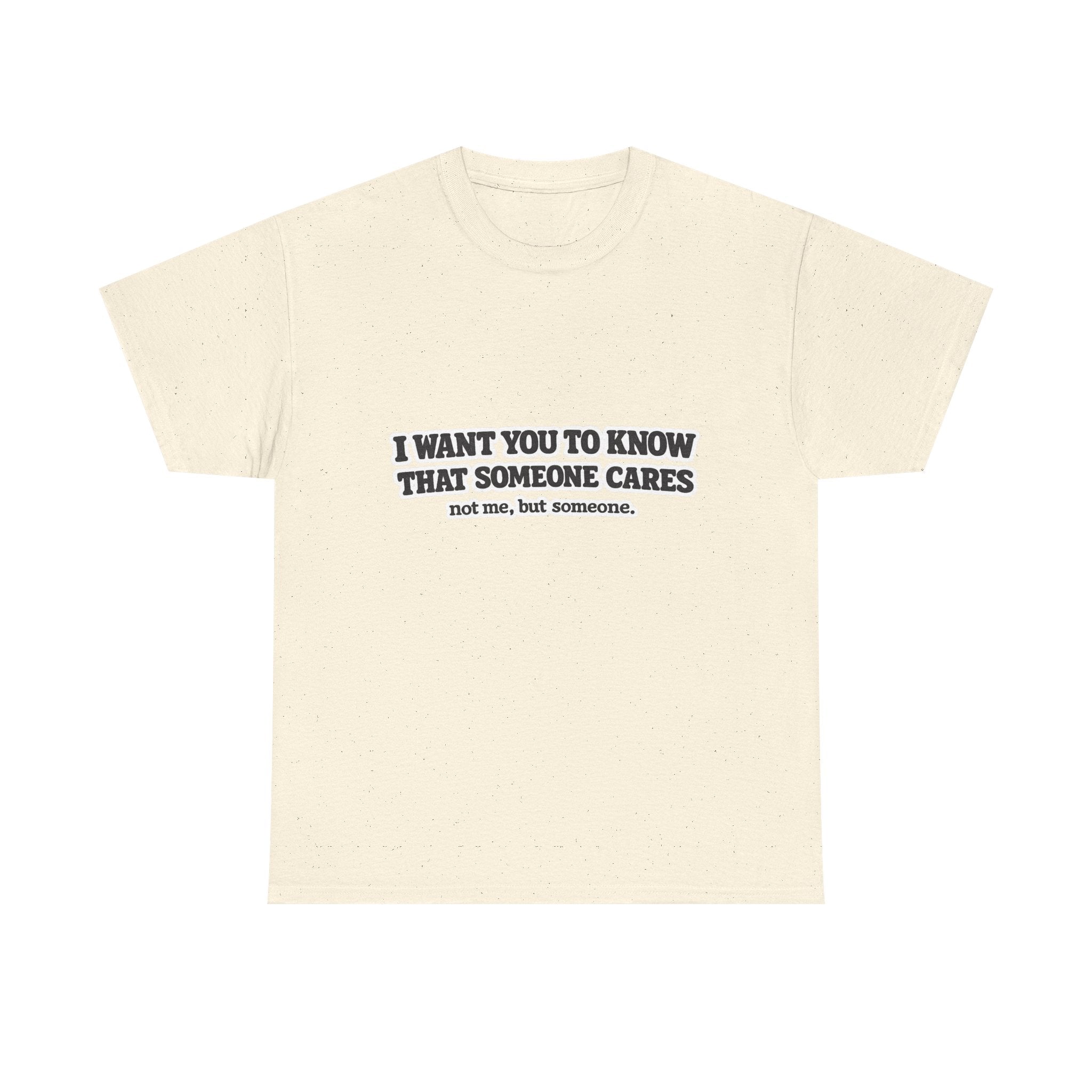I Want You To Know That Someone Cares Tee — Compassion Message T-Shirt