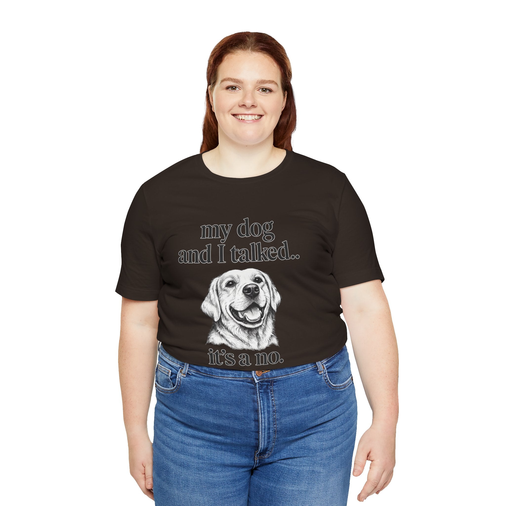 Dog Lover T-Shirt — "my dog and I talked.. it's a no." Funny Pet Graphic Tee
