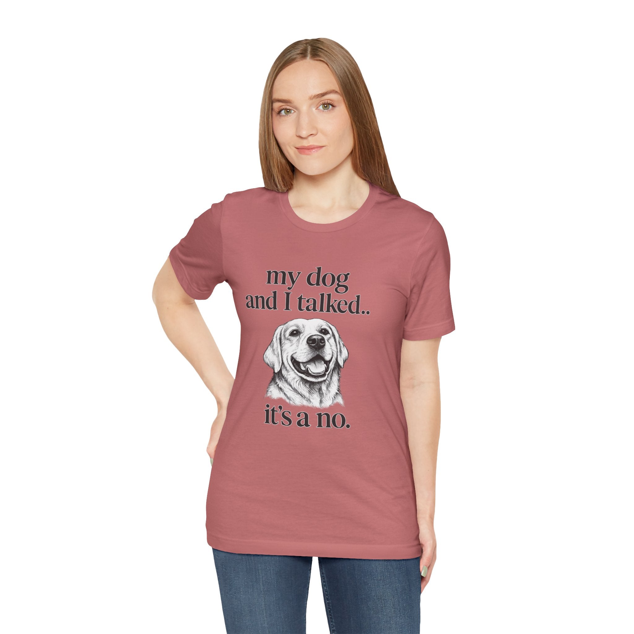 Dog Lover T-Shirt — "my dog and I talked.. it's a no." Funny Pet Graphic Tee