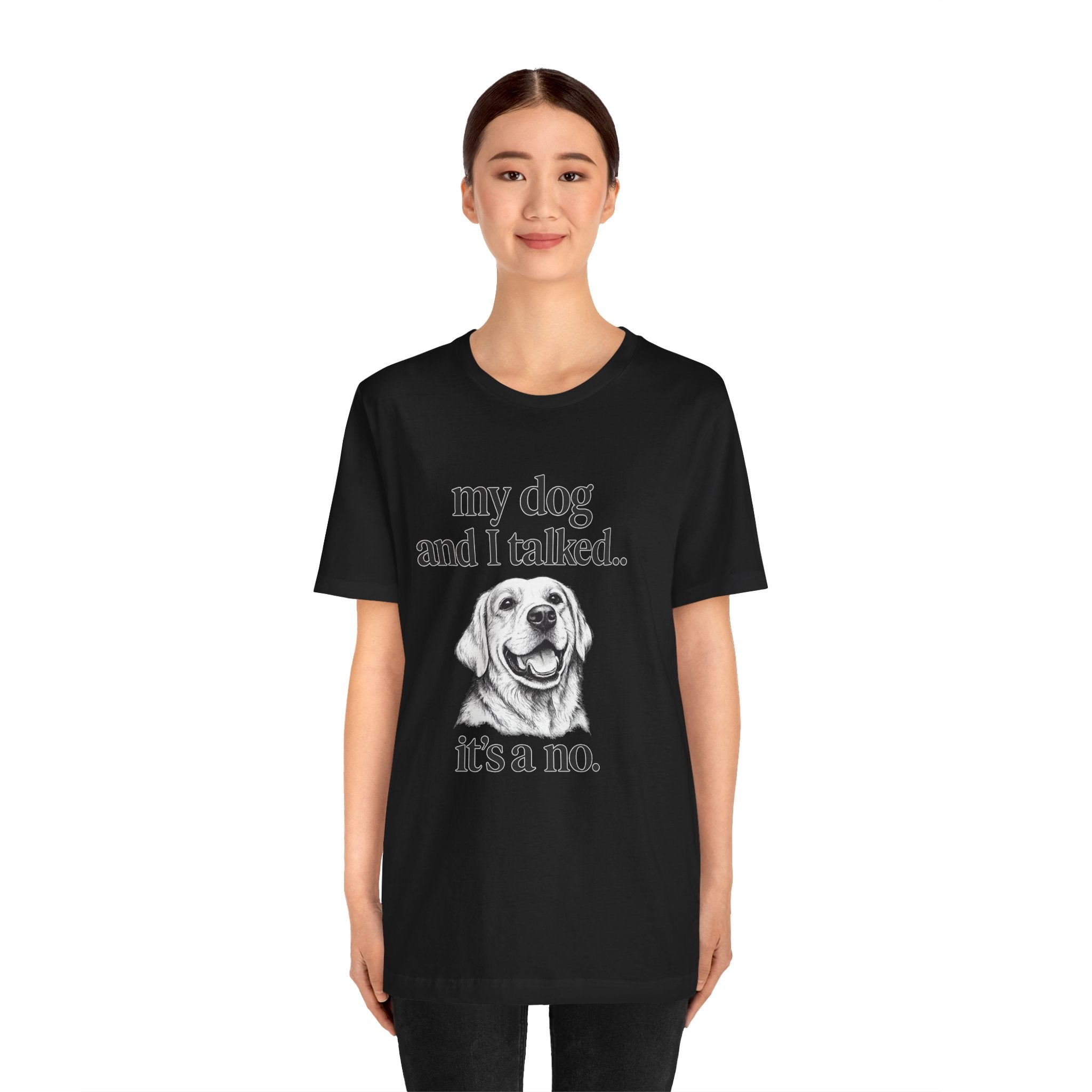 Dog Lover T-Shirt — "my dog and I talked.. it's a no." Funny Pet Graphic Tee