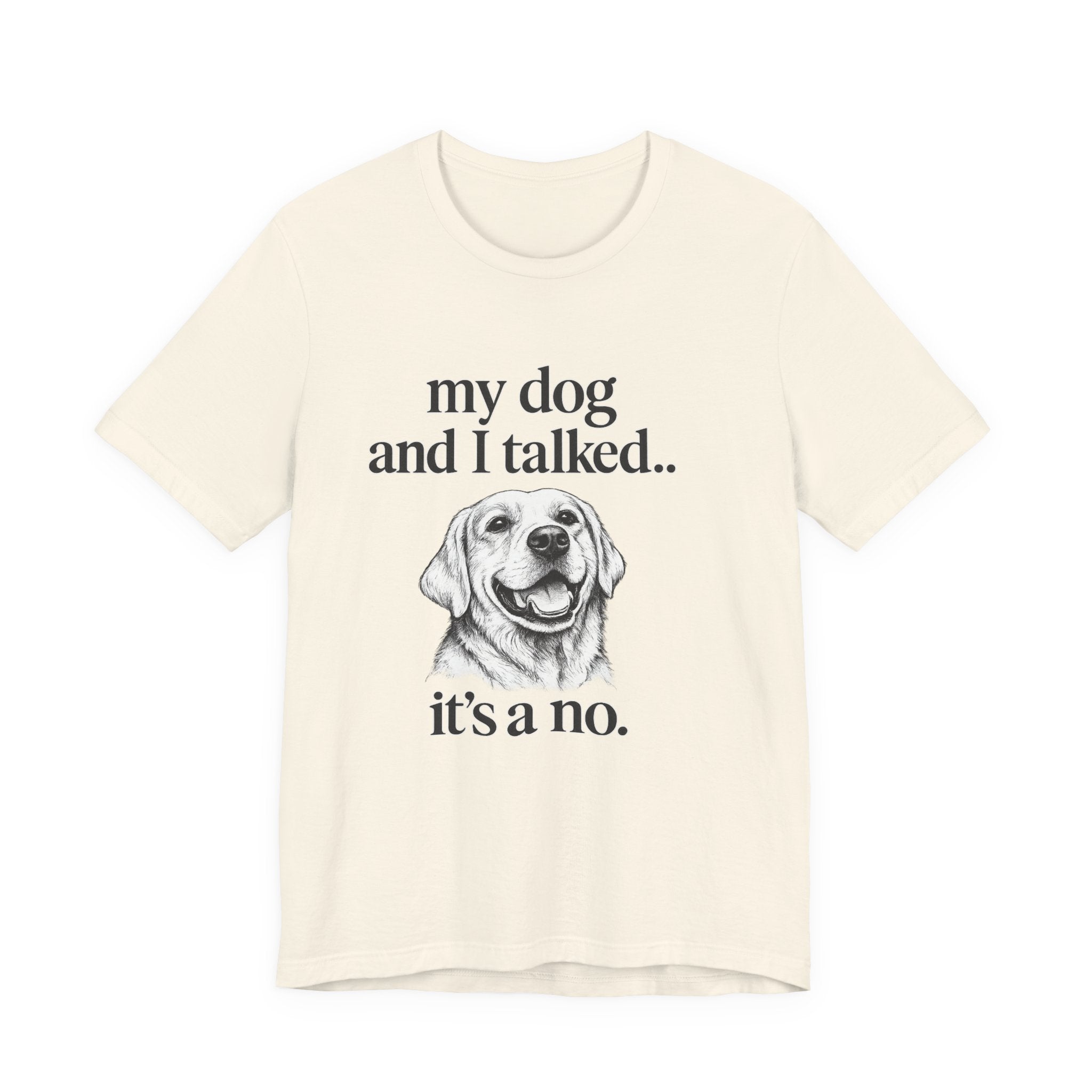 Dog Lover T-Shirt — "my dog and I talked.. it's a no." Funny Pet Graphic Tee