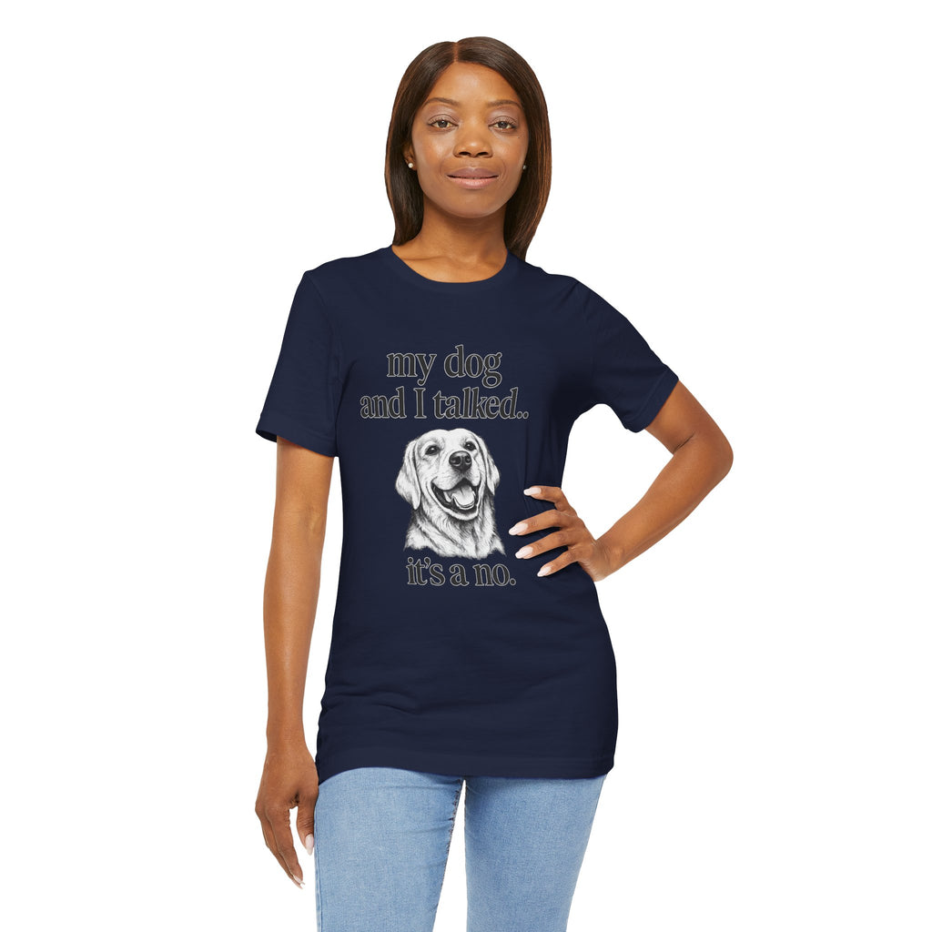 Dog Lover T-Shirt — "my dog and I talked.. it's a no." Funny Pet Graphic Tee