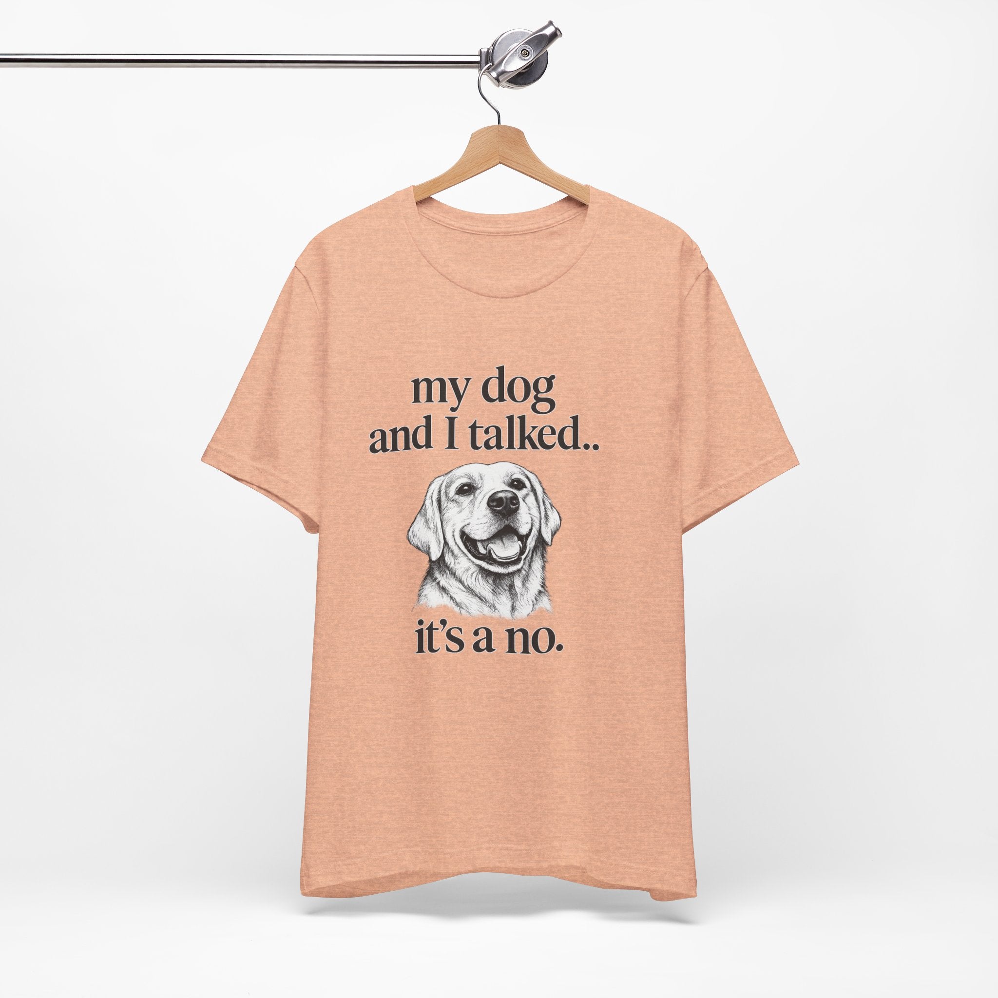 Dog Lover T-Shirt — "my dog and I talked.. it's a no." Funny Pet Graphic Tee