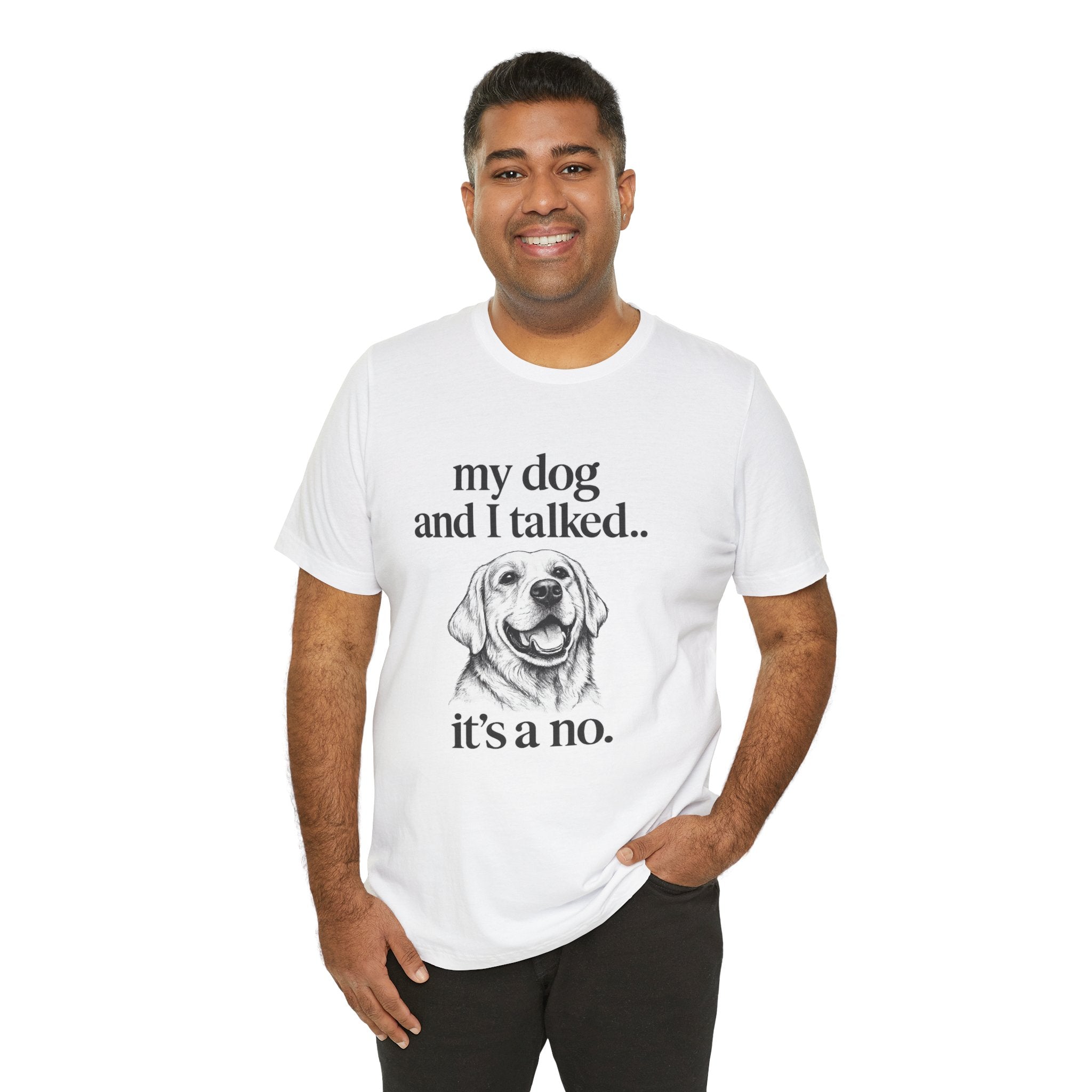 Dog Lover T-Shirt — "my dog and I talked.. it's a no." Funny Pet Graphic Tee
