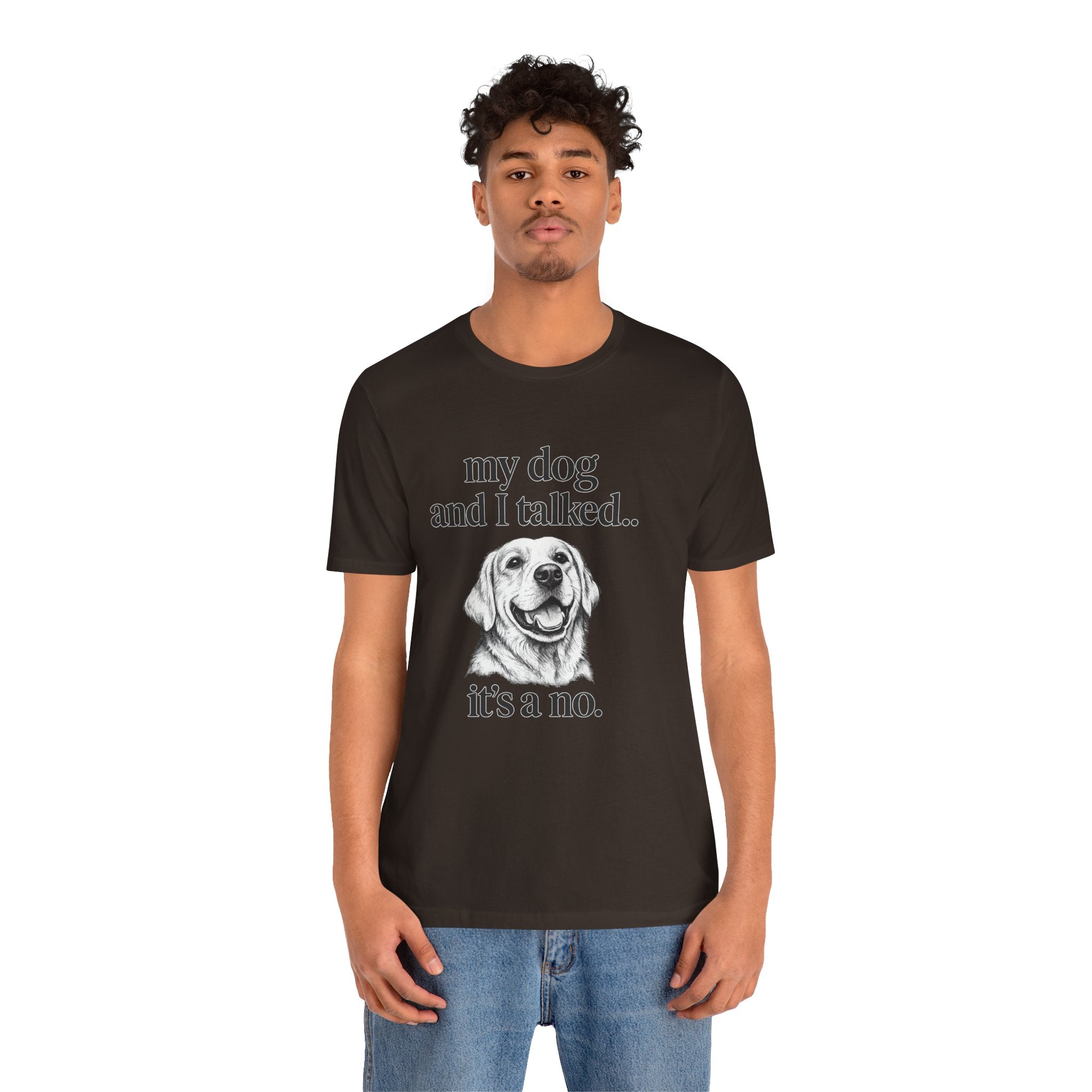 Dog Lover T-Shirt — "my dog and I talked.. it's a no." Funny Pet Graphic Tee