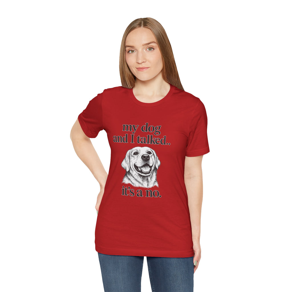 Dog Lover T-Shirt — "my dog and I talked.. it's a no." Funny Pet Graphic Tee