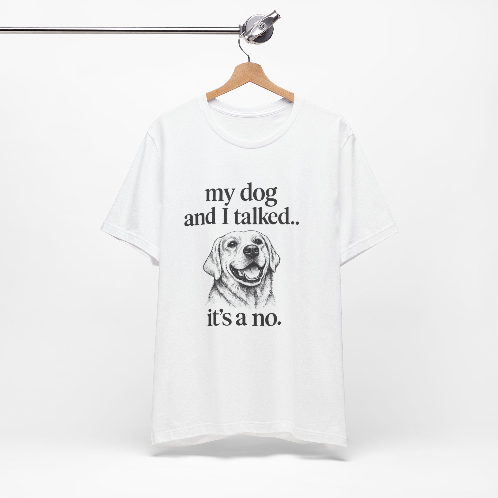Dog Lover T-Shirt — "my dog and I talked.. it's a no." Funny Pet Graphic Tee