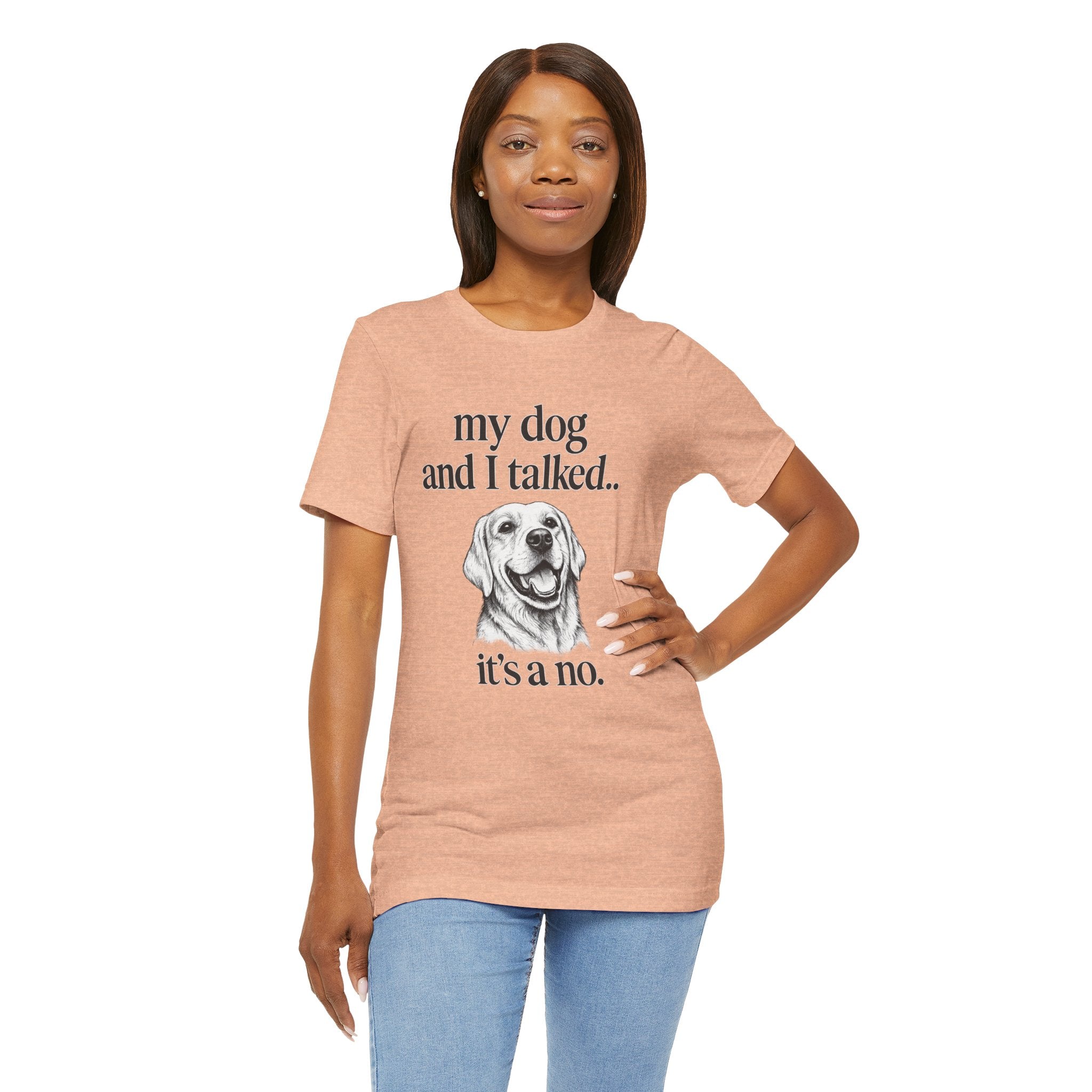 Dog Lover T-Shirt — "my dog and I talked.. it's a no." Funny Pet Graphic Tee