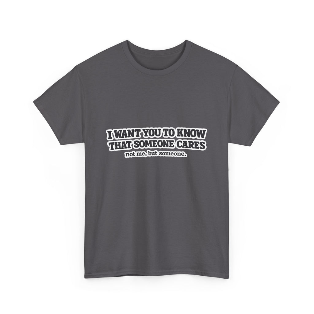 I Want You To Know That Someone Cares Tee — Compassion Message T-Shirt