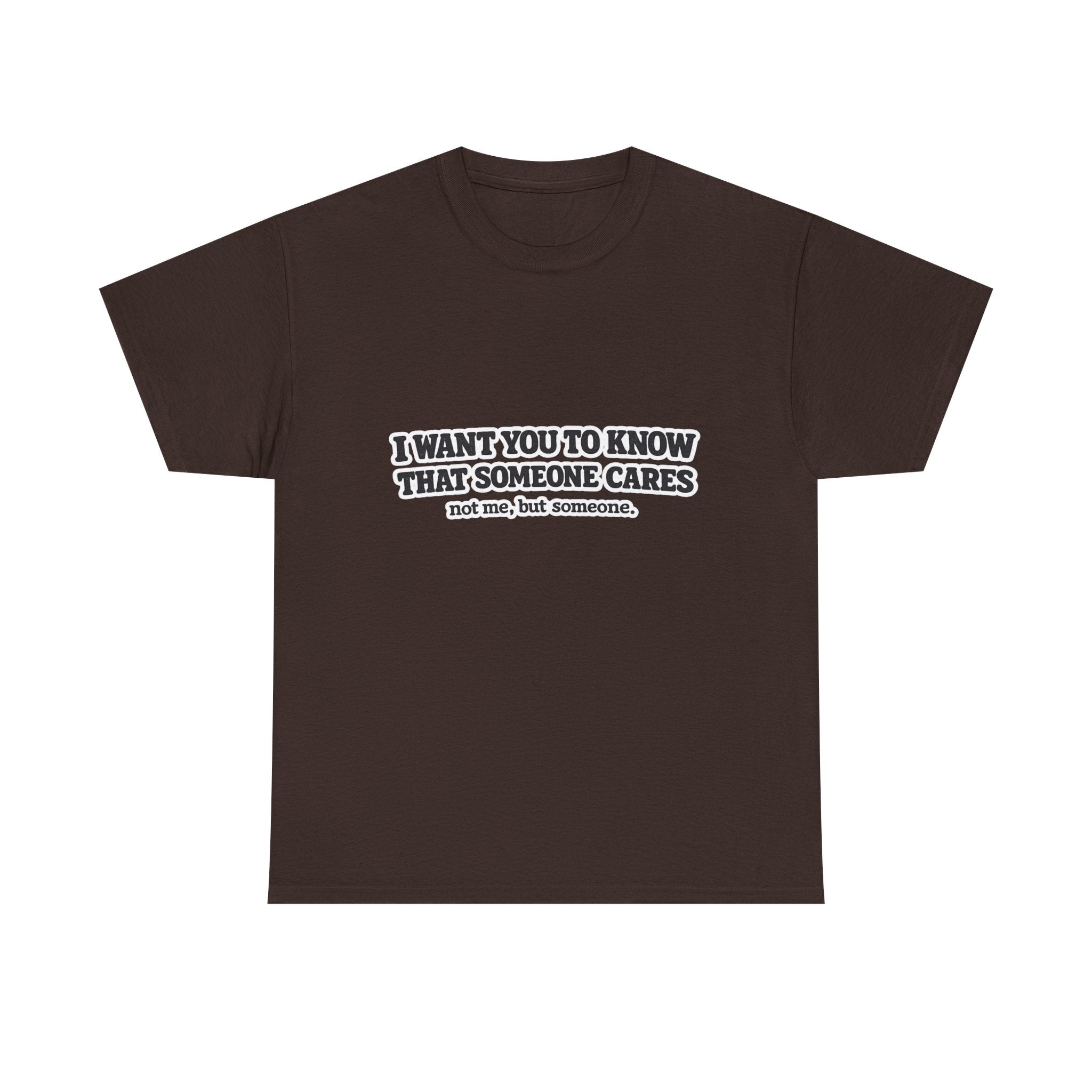 I Want You To Know That Someone Cares Tee — Compassion Message T-Shirt