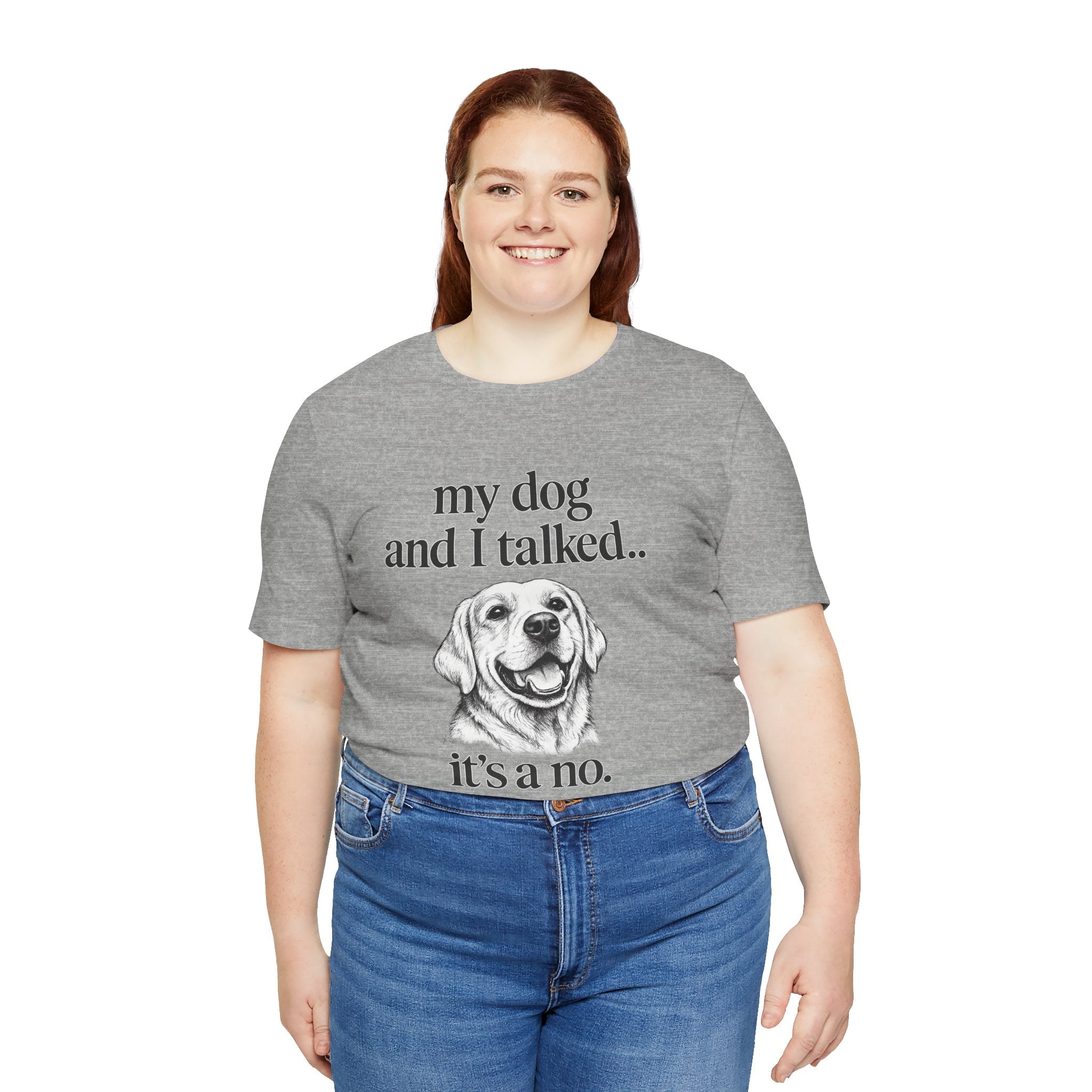 Dog Lover T-Shirt — "my dog and I talked.. it's a no." Funny Pet Graphic Tee