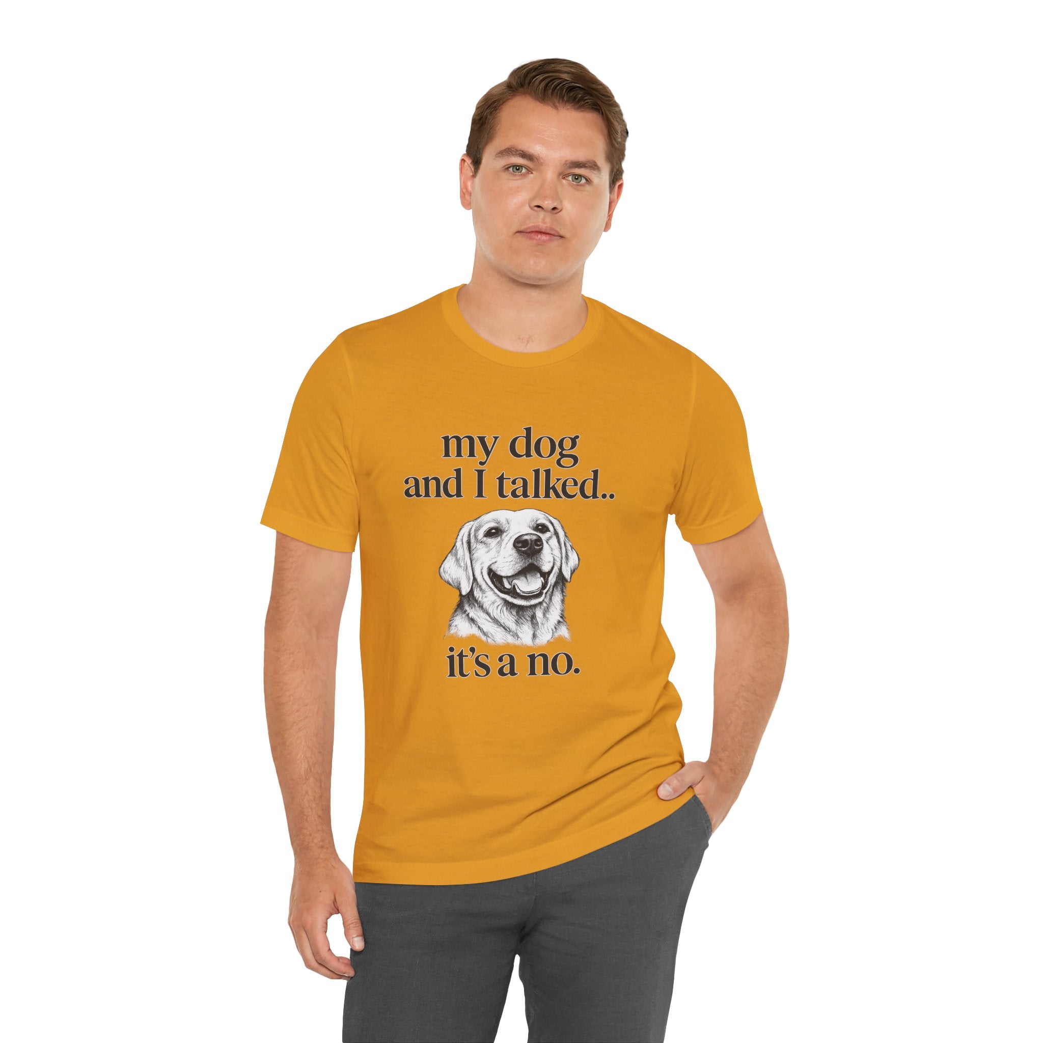 Dog Lover T-Shirt — "my dog and I talked.. it's a no." Funny Pet Graphic Tee