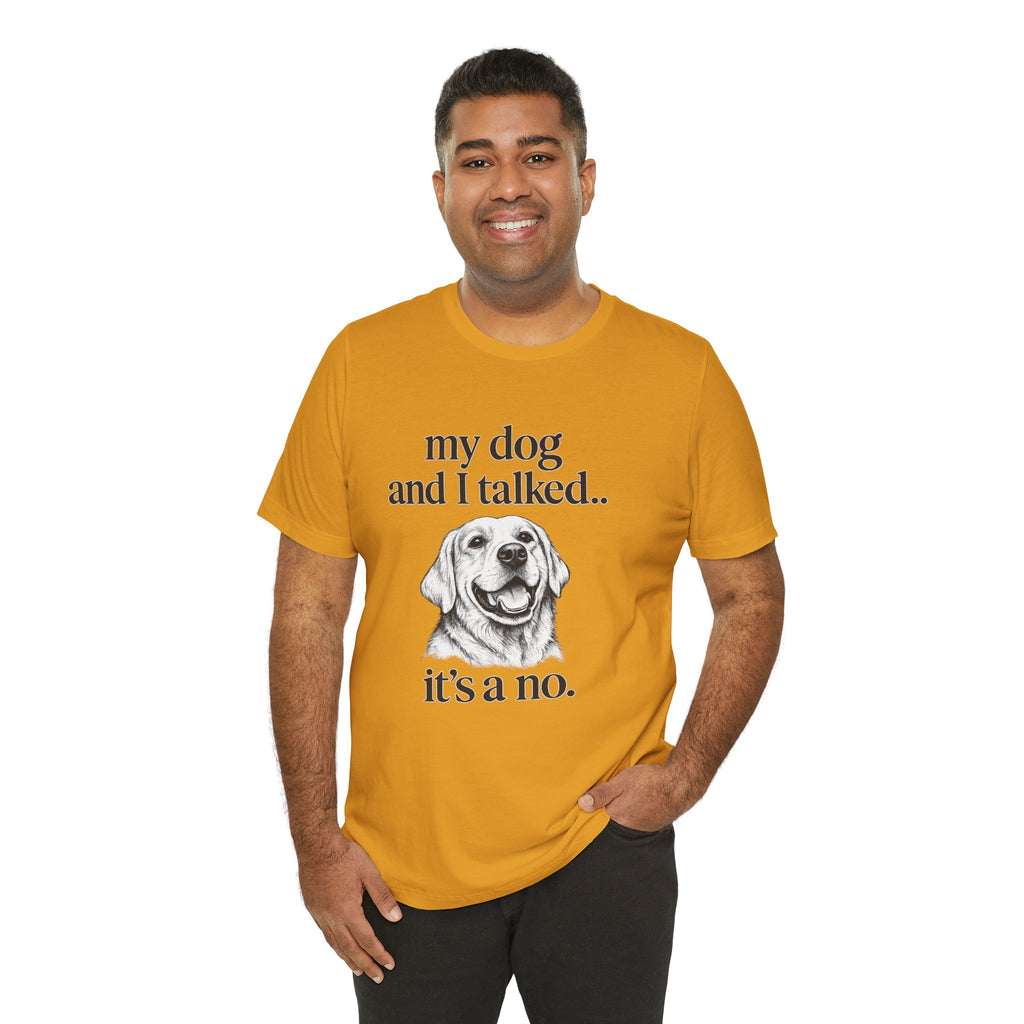 Dog Lover T-Shirt — "my dog and I talked.. it's a no." Funny Pet Graphic Tee
