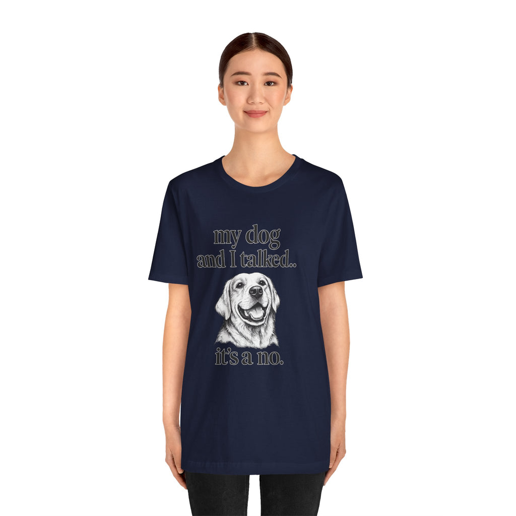 Dog Lover T-Shirt — "my dog and I talked.. it's a no." Funny Pet Graphic Tee