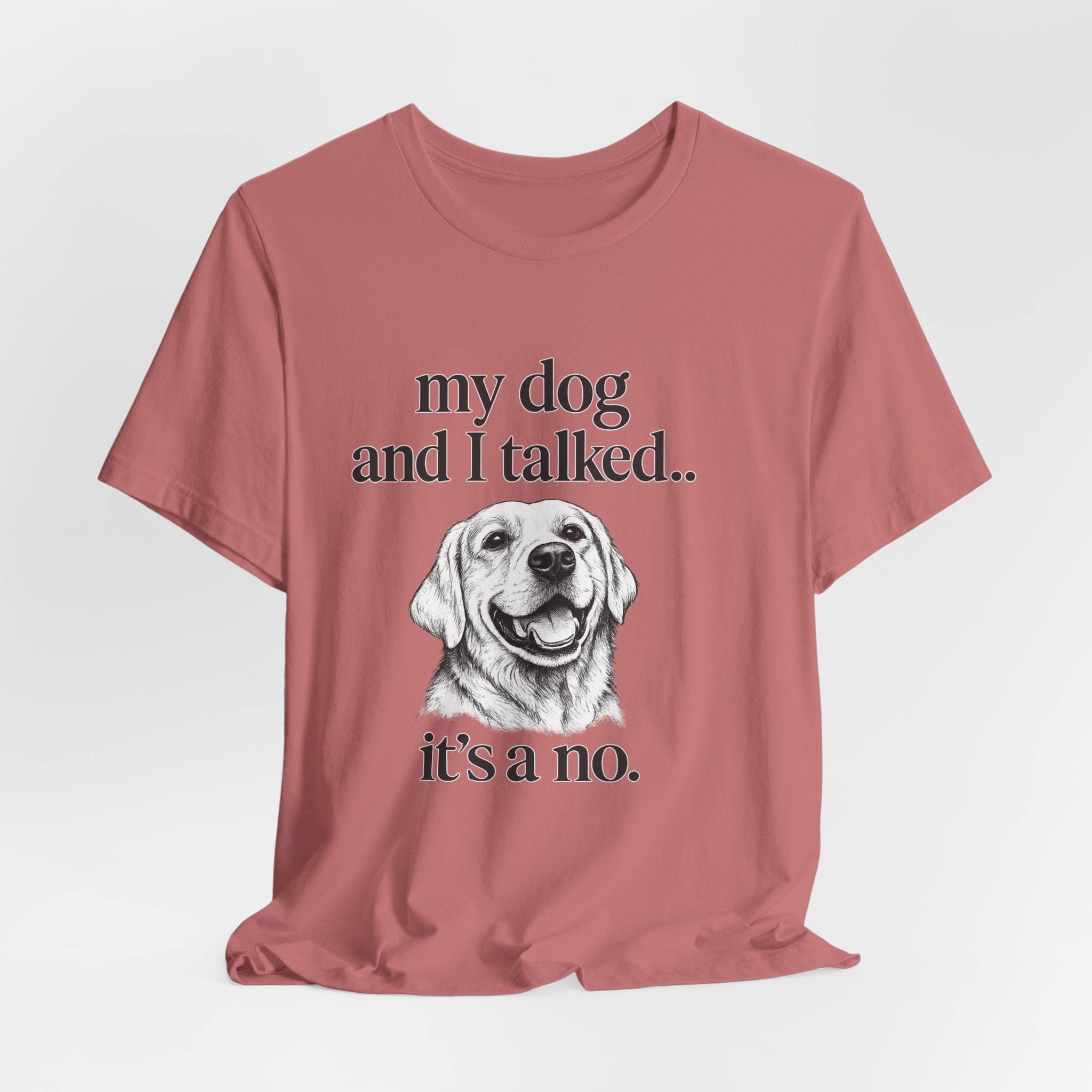 Dog Lover T-Shirt — "my dog and I talked.. it's a no." Funny Pet Graphic Tee