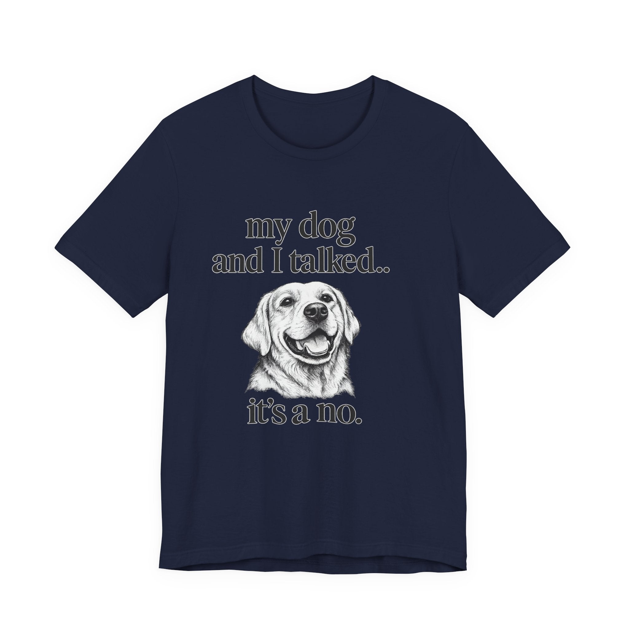 Dog Lover T-Shirt — "my dog and I talked.. it's a no." Funny Pet Graphic Tee