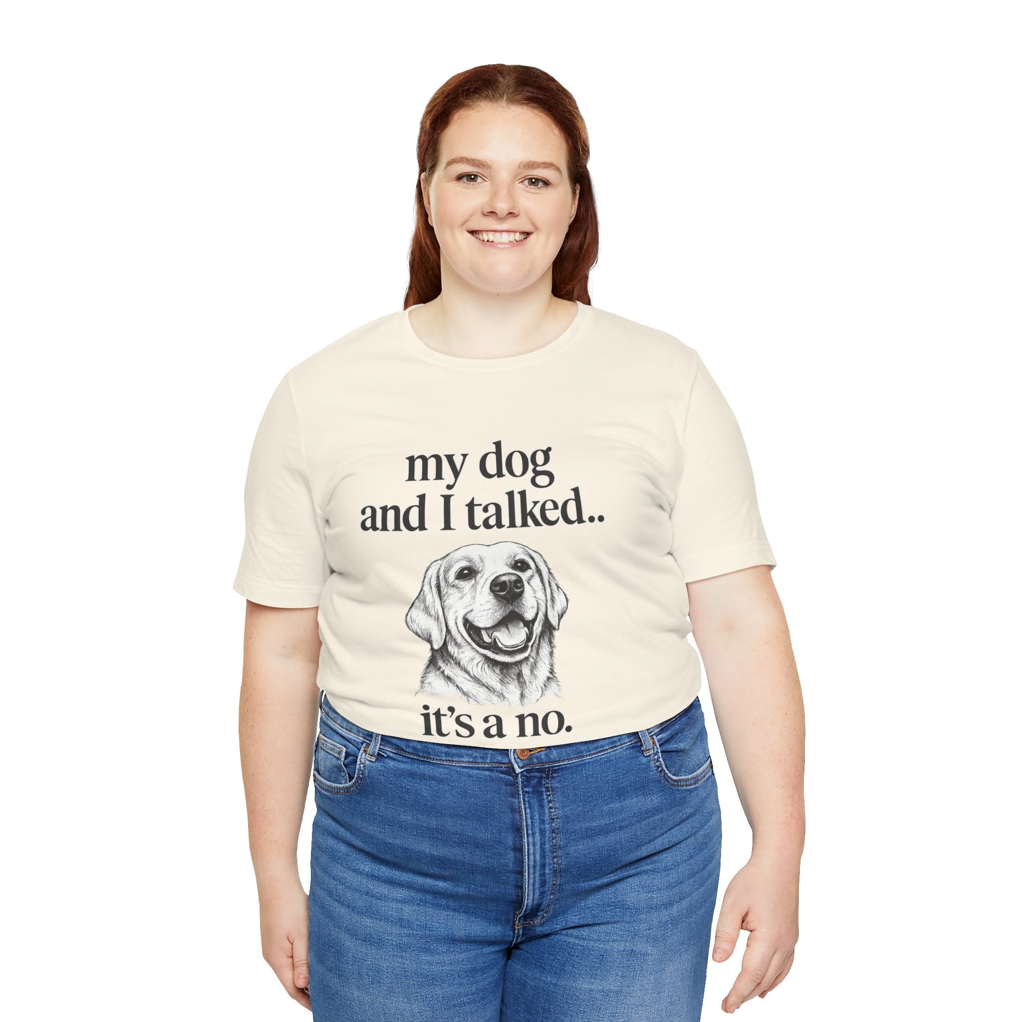 Dog Lover T-Shirt — "my dog and I talked.. it's a no." Funny Pet Graphic Tee