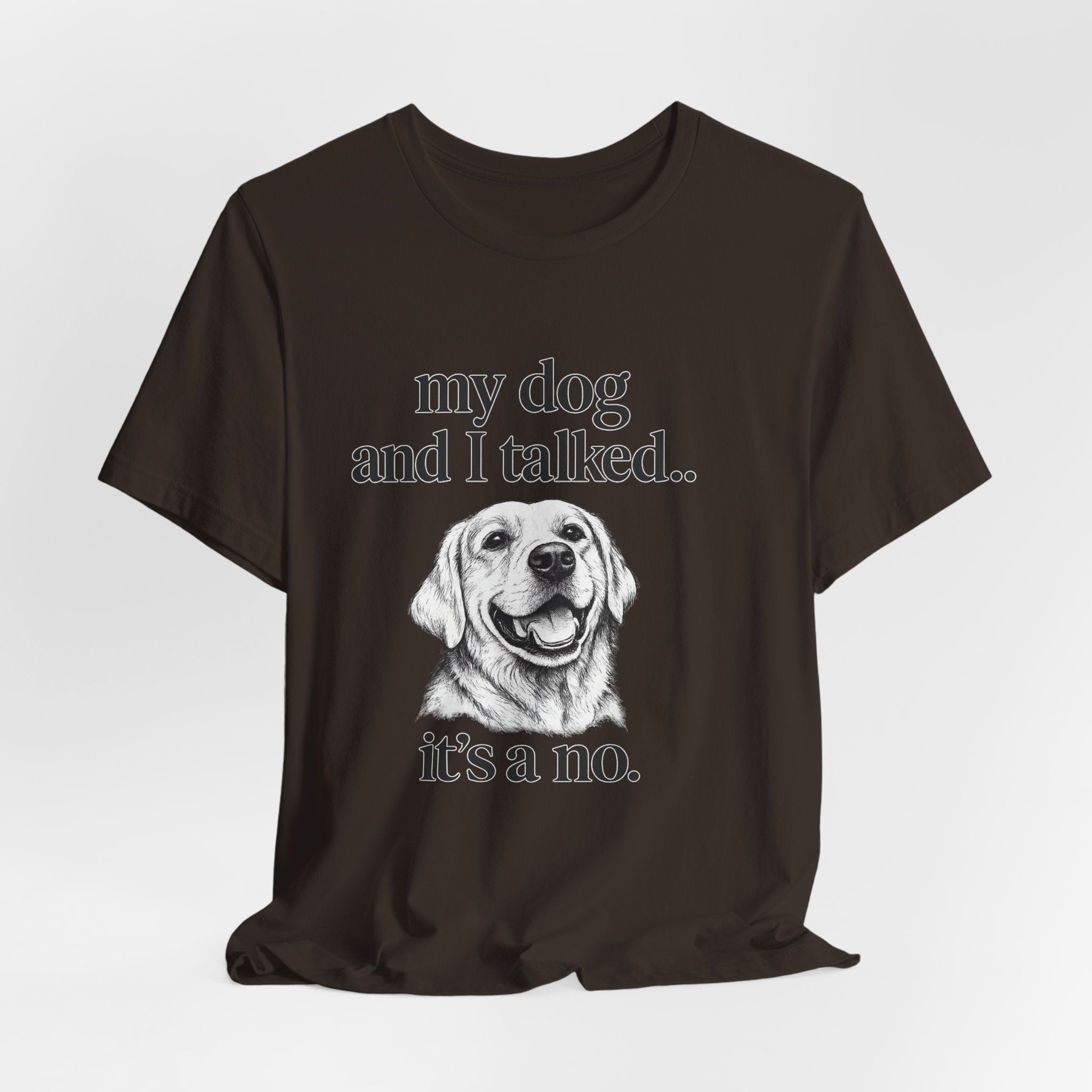 Dog Lover T-Shirt — "my dog and I talked.. it's a no." Funny Pet Graphic Tee