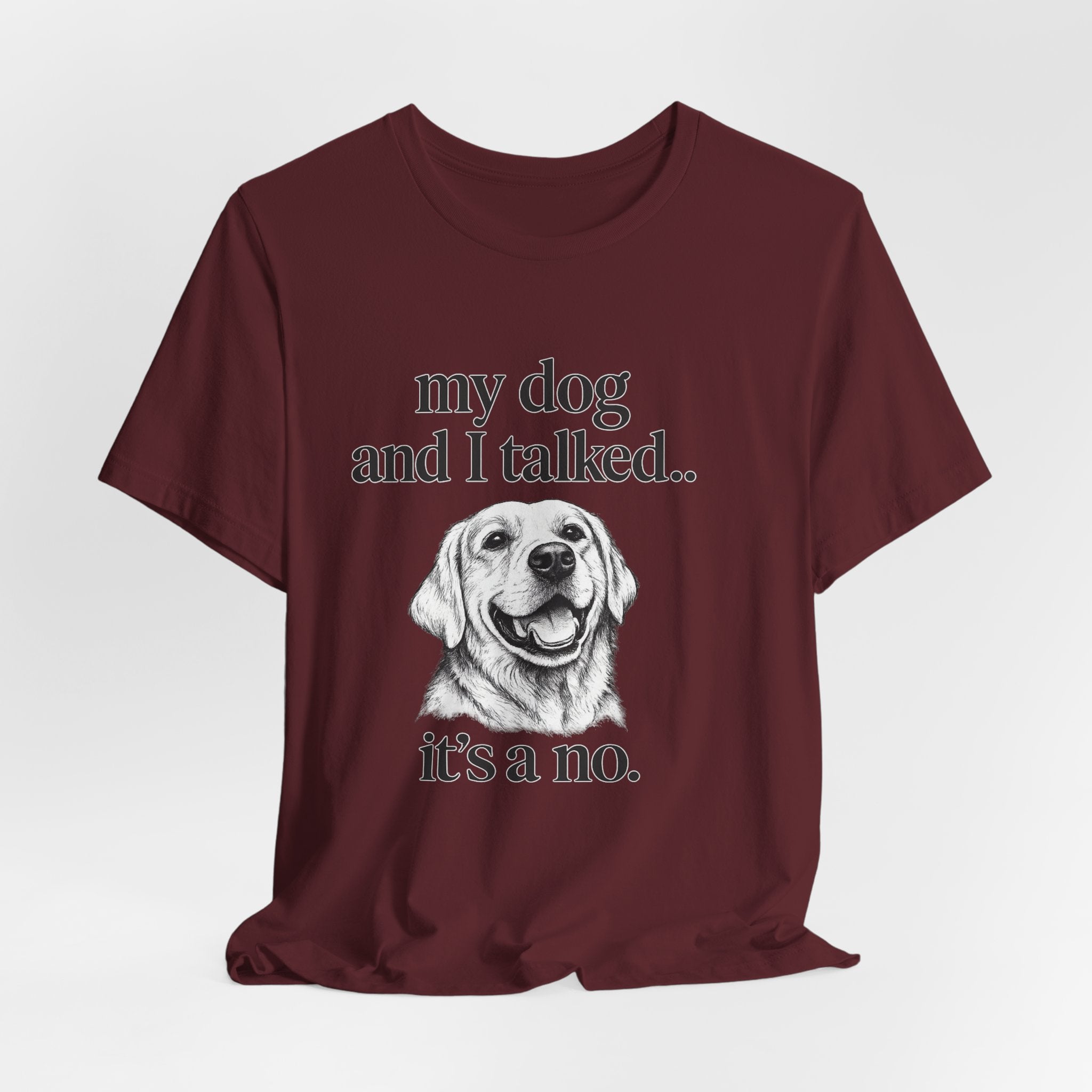 Dog Lover T-Shirt — "my dog and I talked.. it's a no." Funny Pet Graphic Tee