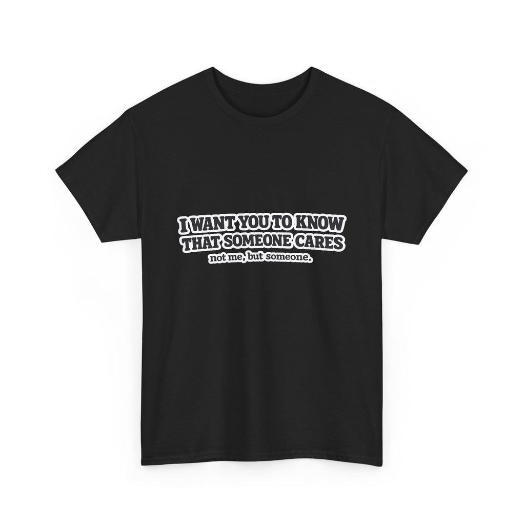I Want You To Know That Someone Cares Tee — Compassion Message T-Shirt