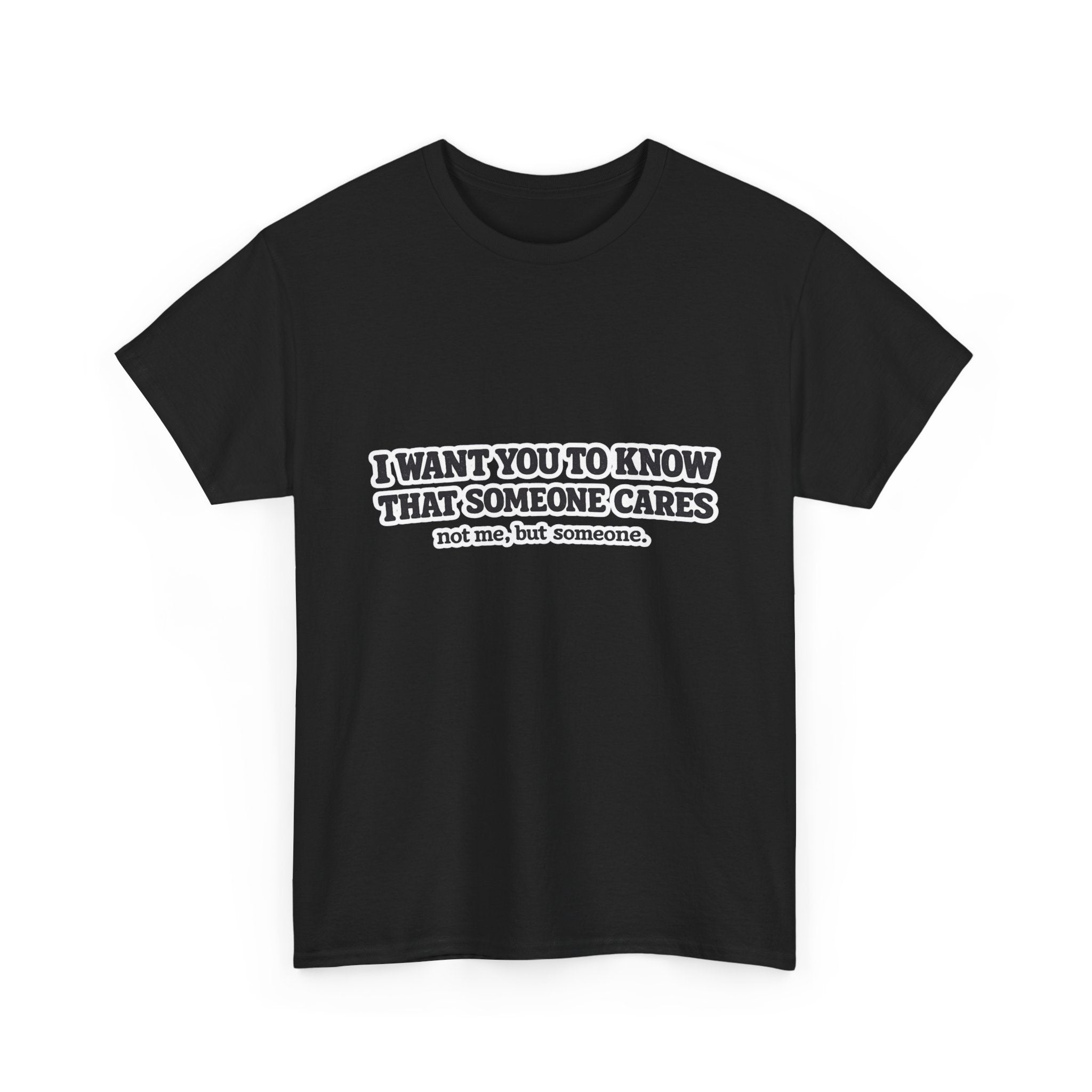 I Want You To Know That Someone Cares Tee — Compassion Message T-Shirt