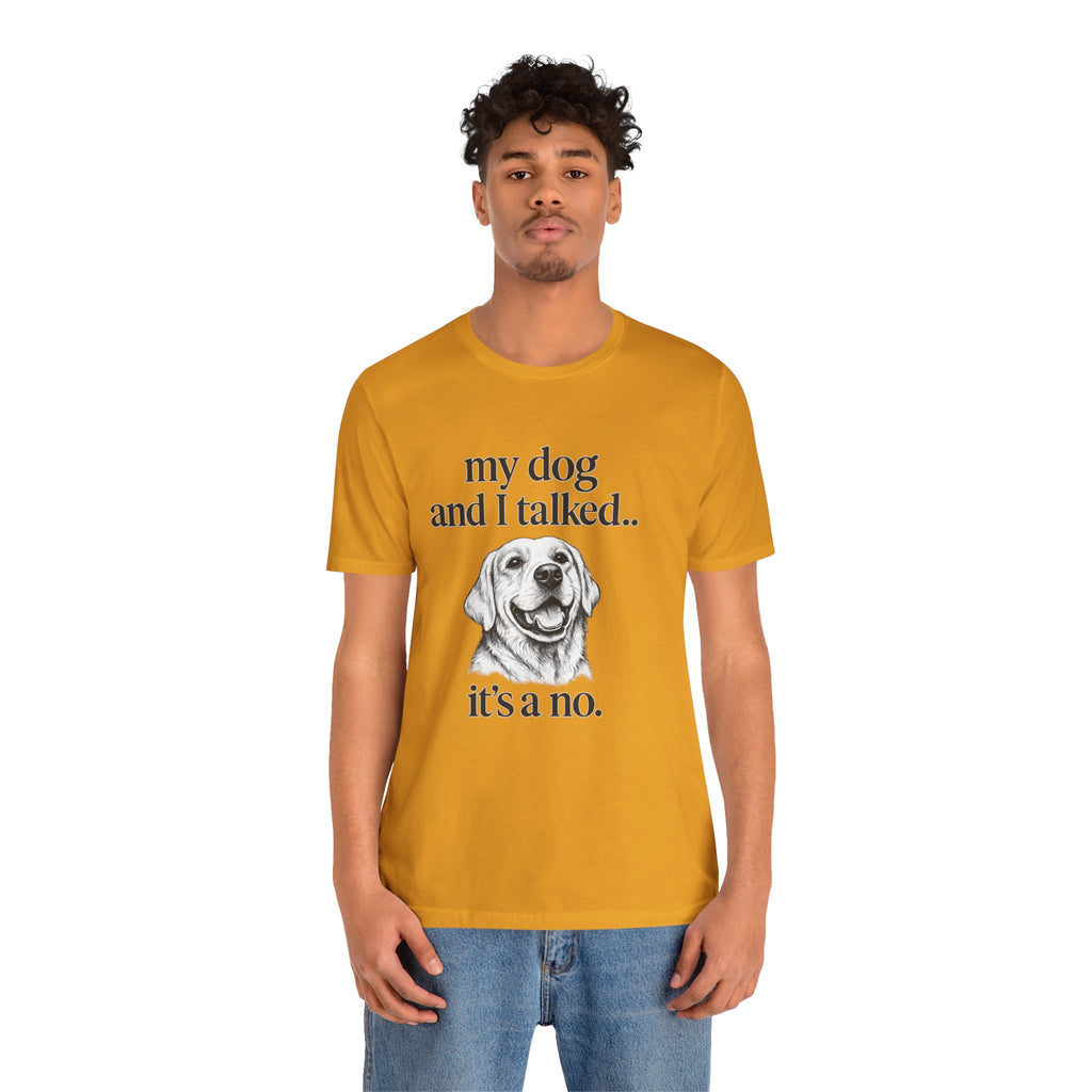 Dog Lover T-Shirt — "my dog and I talked.. it's a no." Funny Pet Graphic Tee
