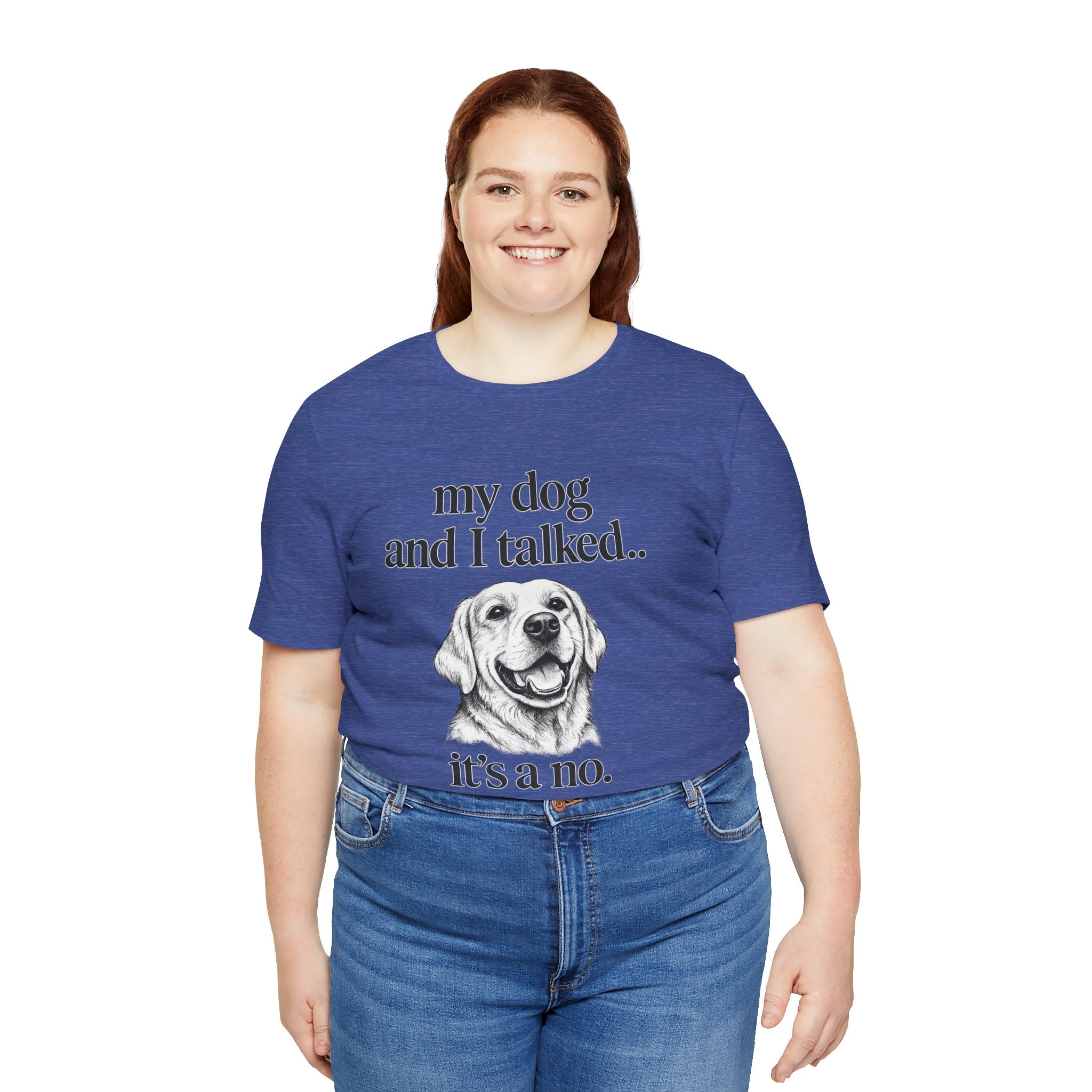 Dog Lover T-Shirt — "my dog and I talked.. it's a no." Funny Pet Graphic Tee