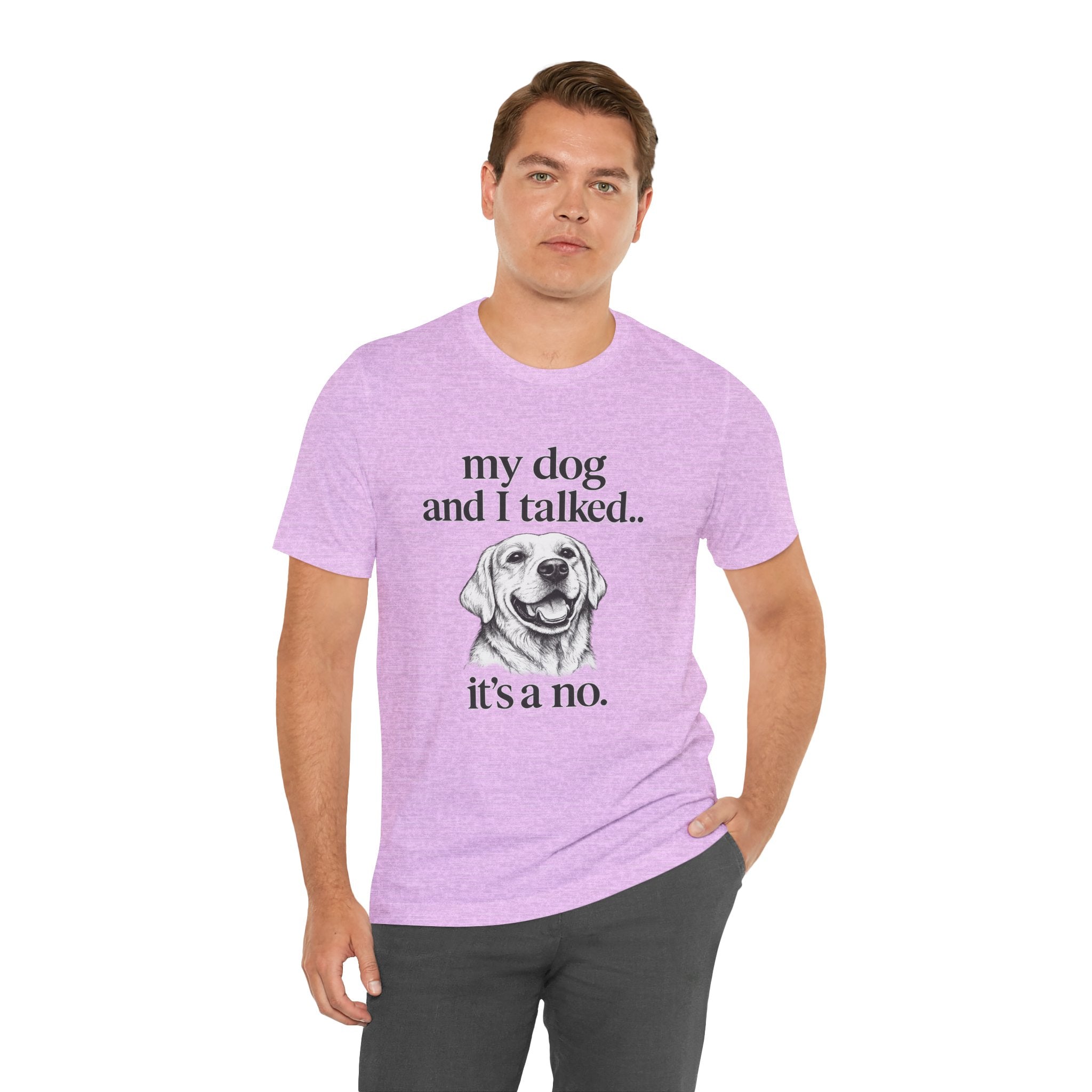 Dog Lover T-Shirt — "my dog and I talked.. it's a no." Funny Pet Graphic Tee