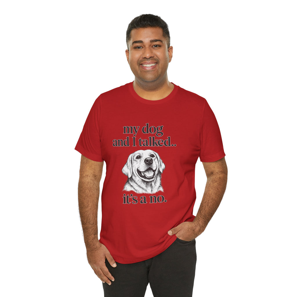 Dog Lover T-Shirt — "my dog and I talked.. it's a no." Funny Pet Graphic Tee