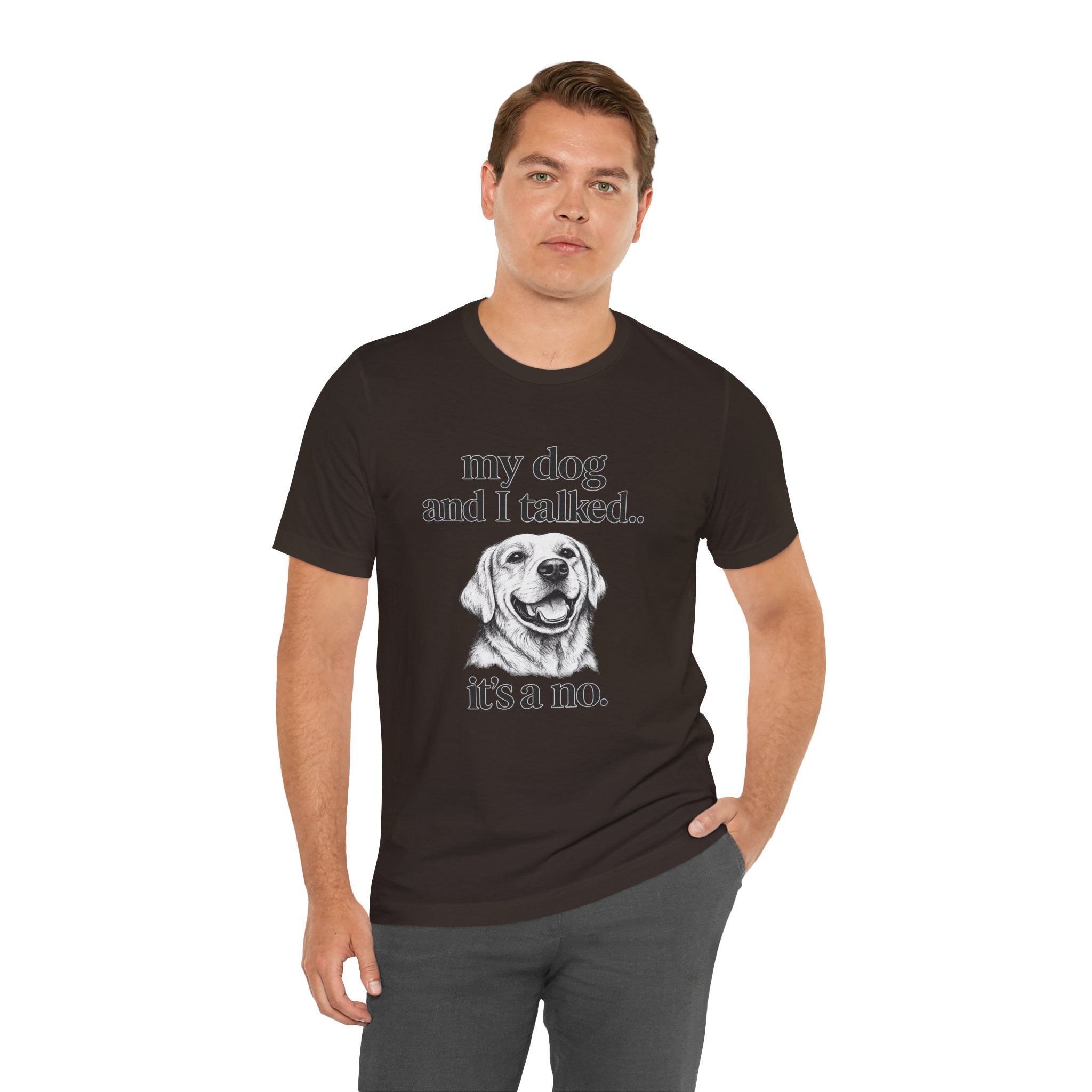 Dog Lover T-Shirt — "my dog and I talked.. it's a no." Funny Pet Graphic Tee
