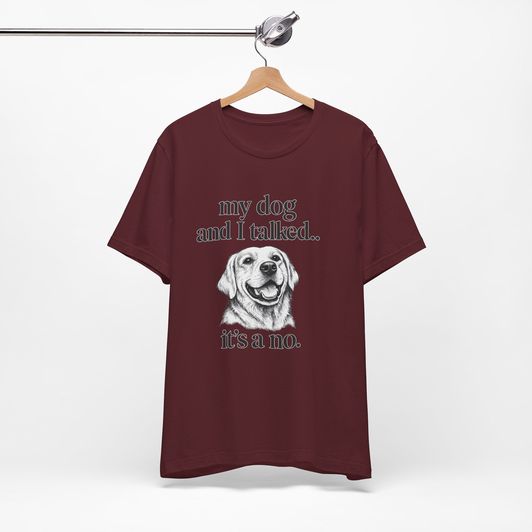 Dog Lover T-Shirt — "my dog and I talked.. it's a no." Funny Pet Graphic Tee