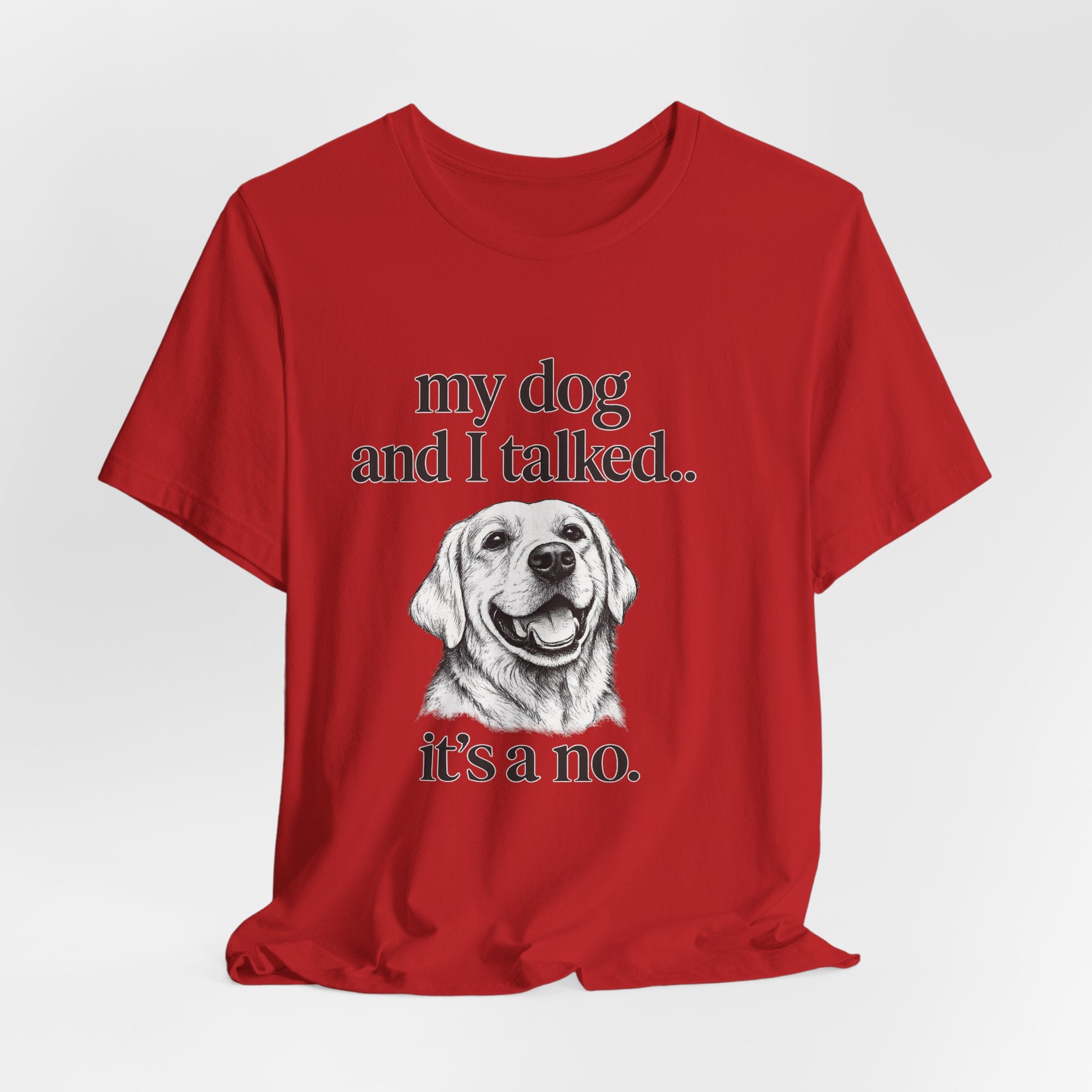 Dog Lover T-Shirt — "my dog and I talked.. it's a no." Funny Pet Graphic Tee