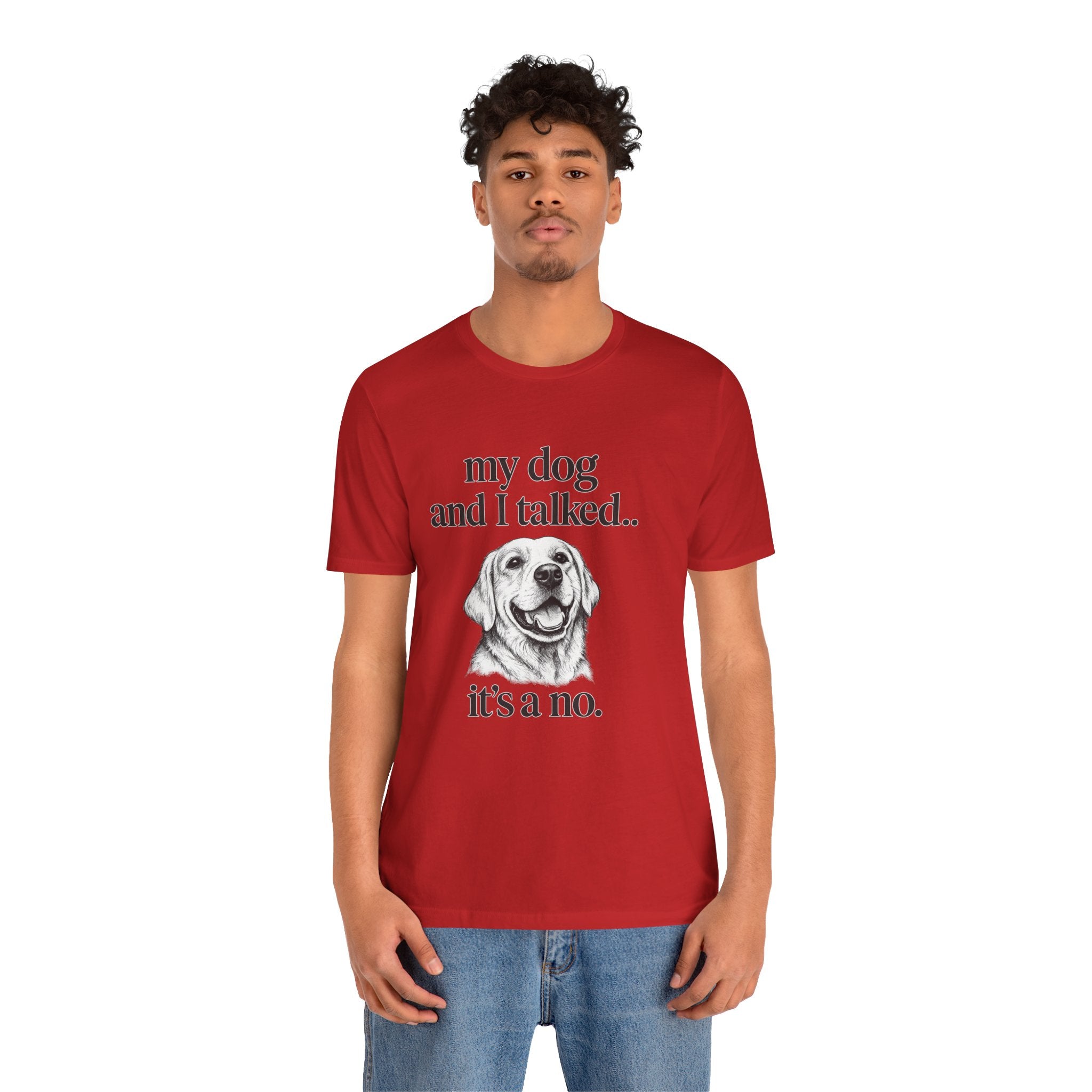 Dog Lover T-Shirt — "my dog and I talked.. it's a no." Funny Pet Graphic Tee