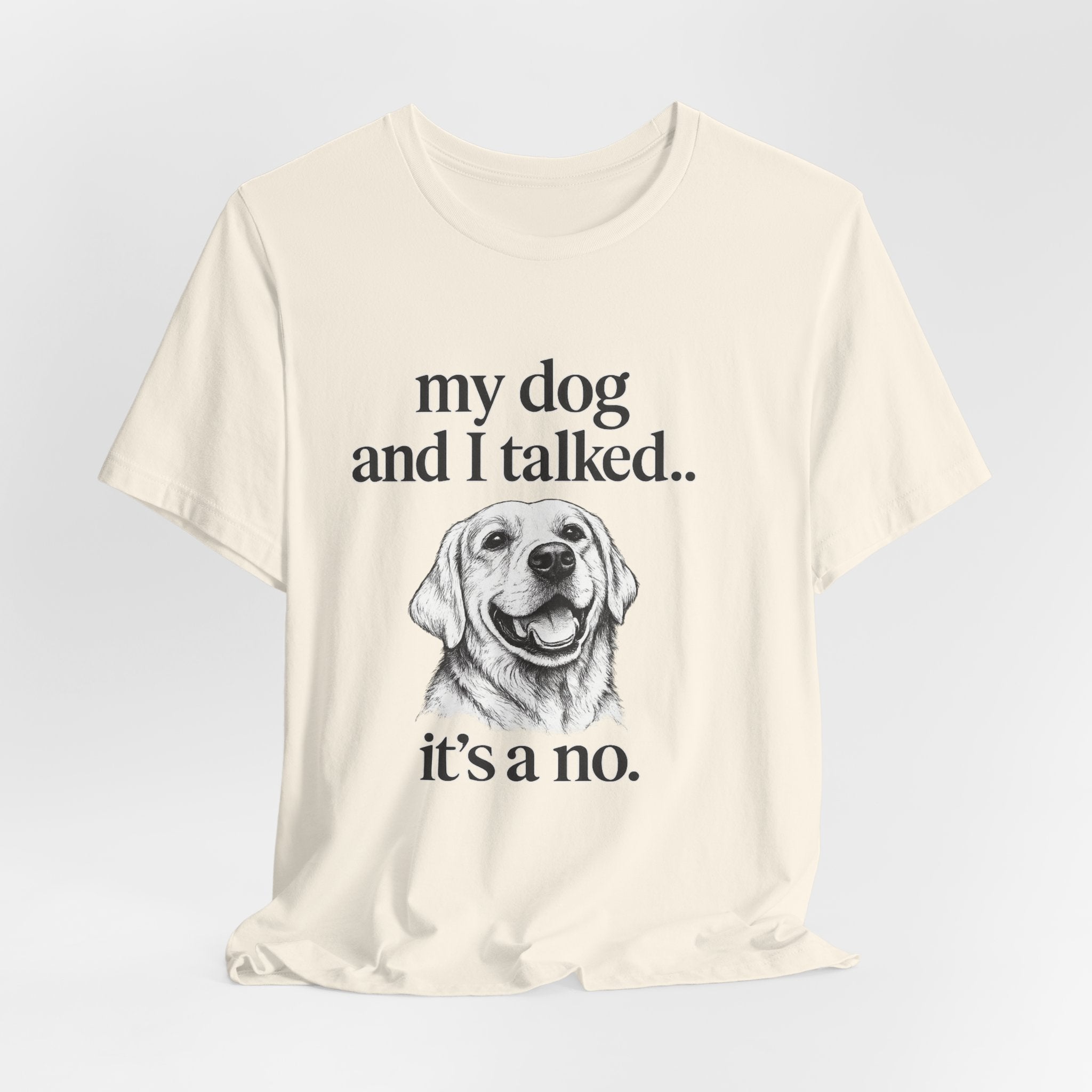 Dog Lover T-Shirt — "my dog and I talked.. it's a no." Funny Pet Graphic Tee