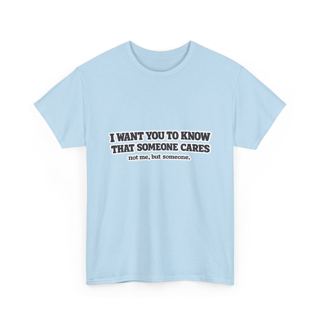 I Want You To Know That Someone Cares Tee — Compassion Message T-Shirt