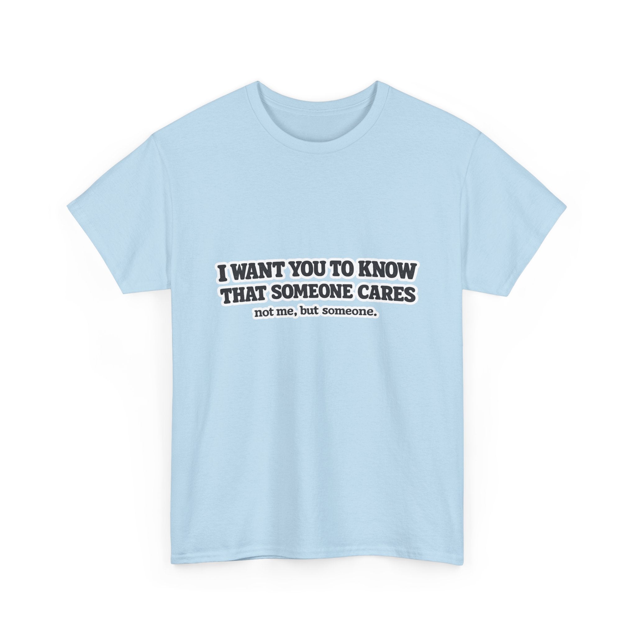 I Want You To Know That Someone Cares Tee — Compassion Message T-Shirt
