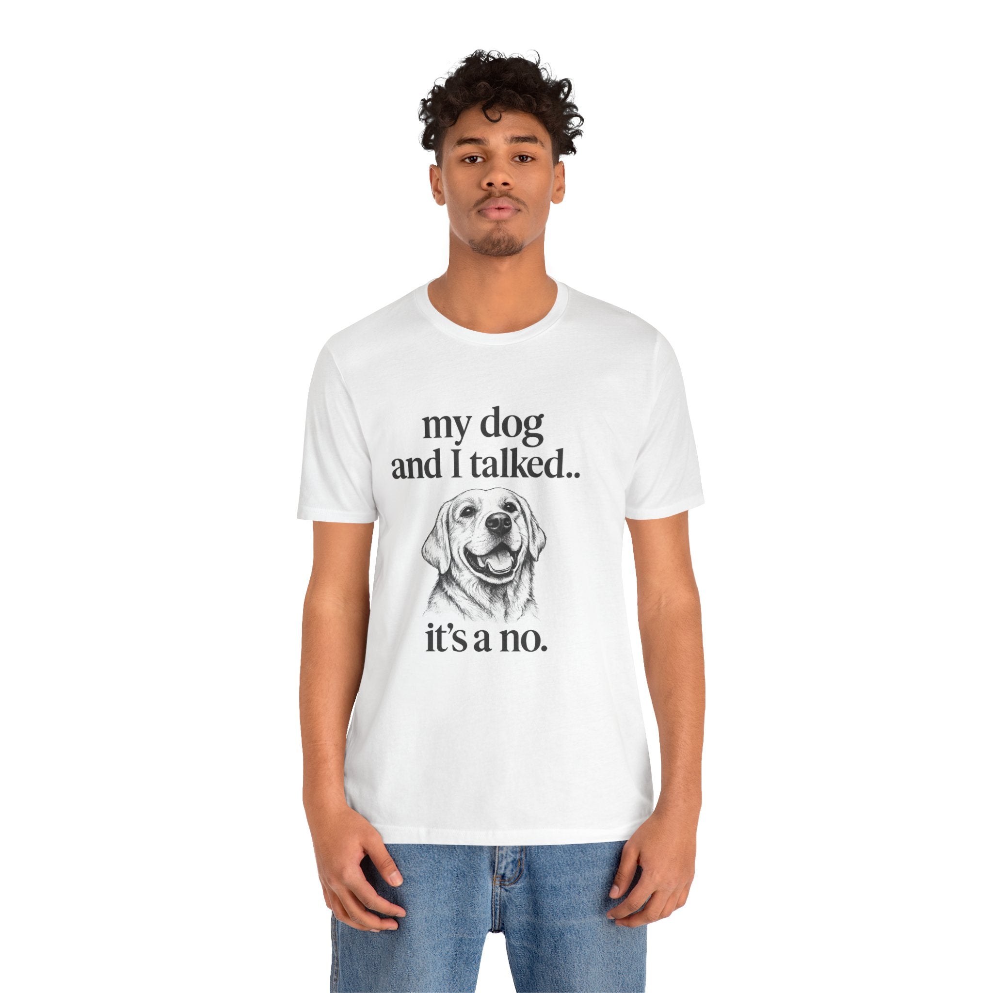 Dog Lover T-Shirt — "my dog and I talked.. it's a no." Funny Pet Graphic Tee