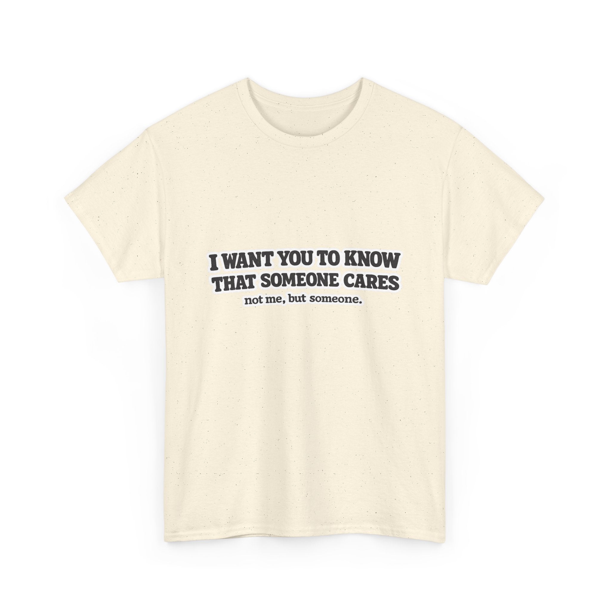 I Want You To Know That Someone Cares Tee — Compassion Message T-Shirt