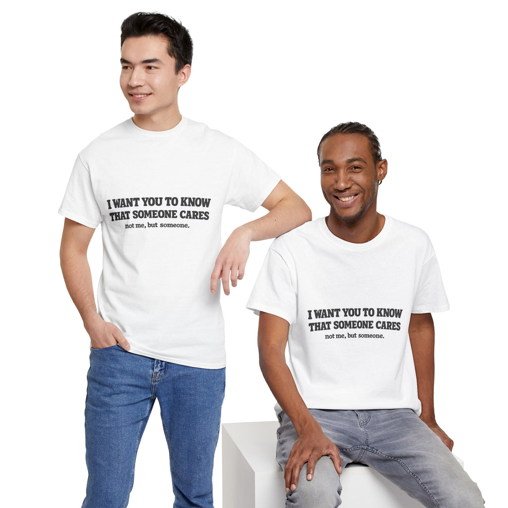 I Want You To Know That Someone Cares Tee — Compassion Message T-Shirt