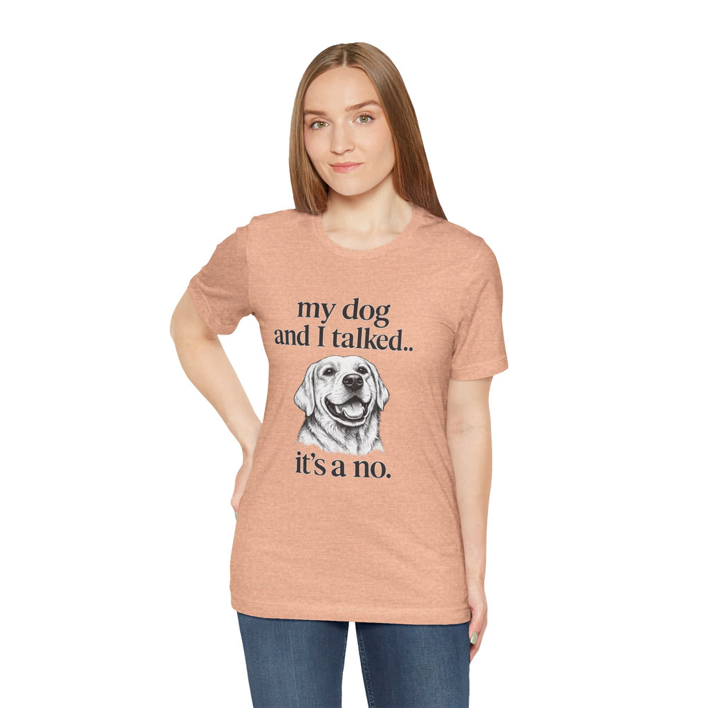 Dog Lover T-Shirt — "my dog and I talked.. it's a no." Funny Pet Graphic Tee