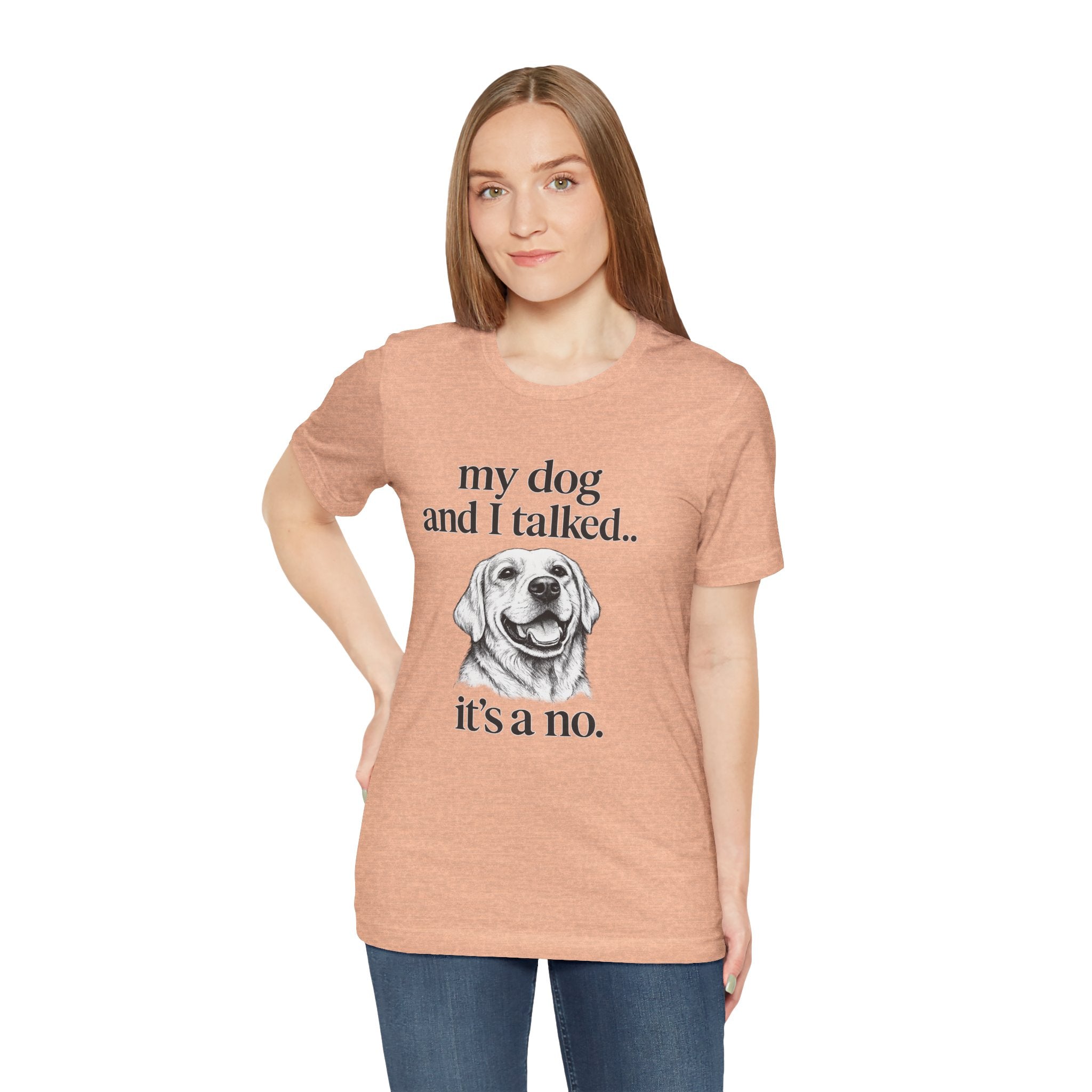 Dog Lover T-Shirt — "my dog and I talked.. it's a no." Funny Pet Graphic Tee