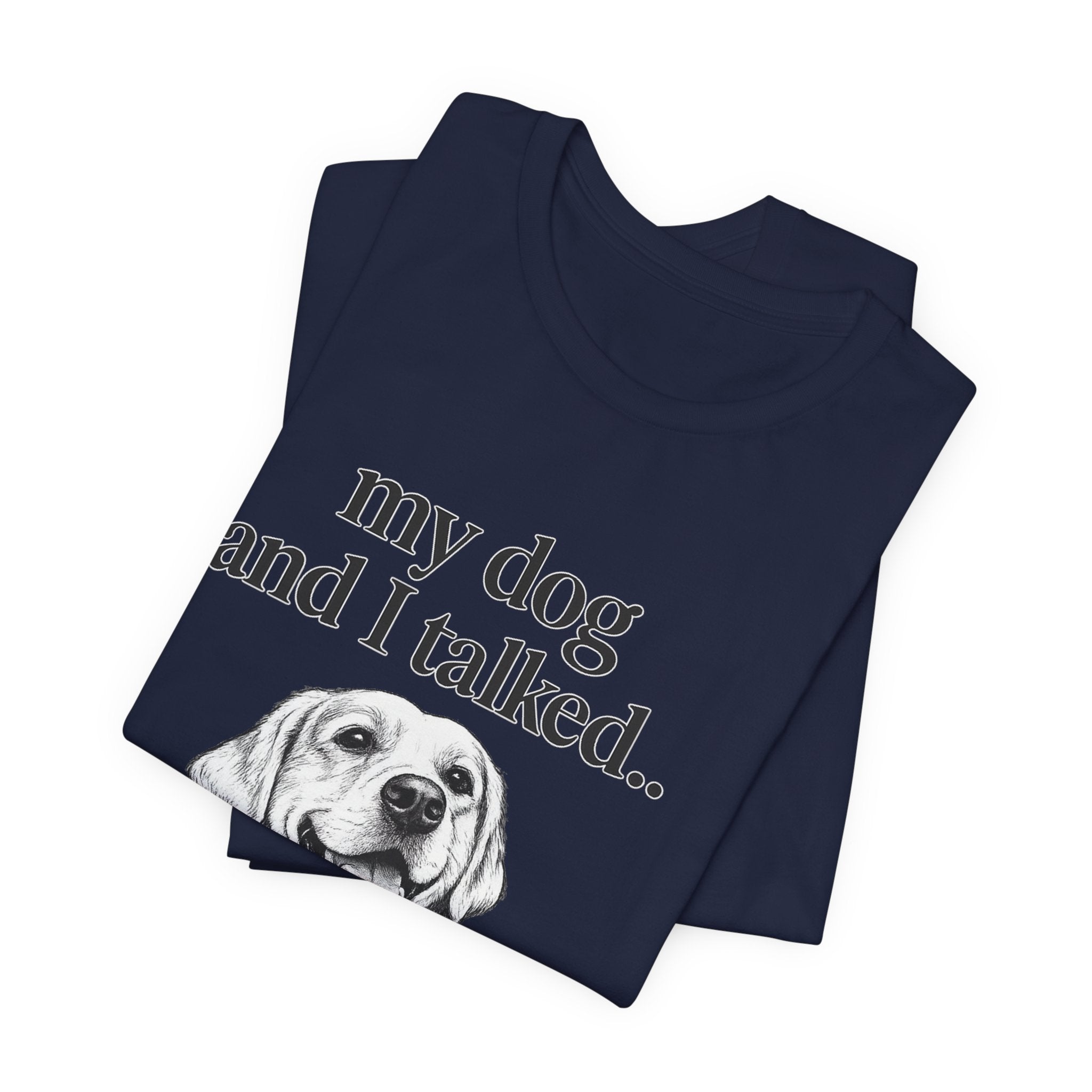 Dog Lover T-Shirt — "my dog and I talked.. it's a no." Funny Pet Graphic Tee