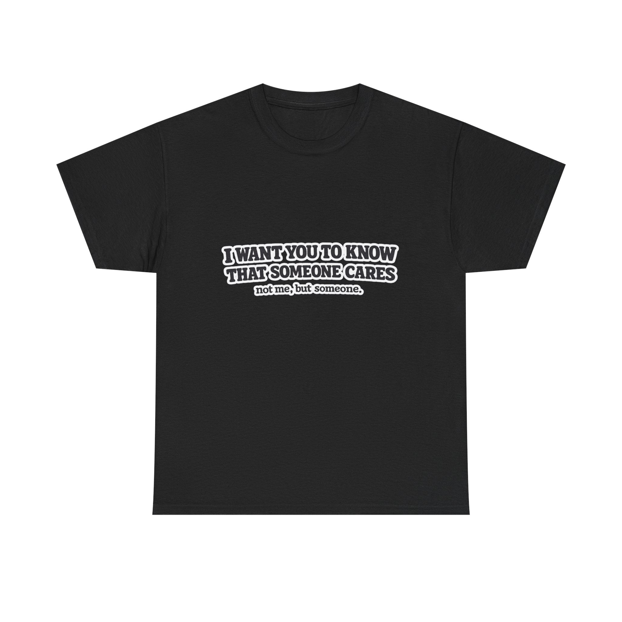 I Want You To Know That Someone Cares Tee — Compassion Message T-Shirt
