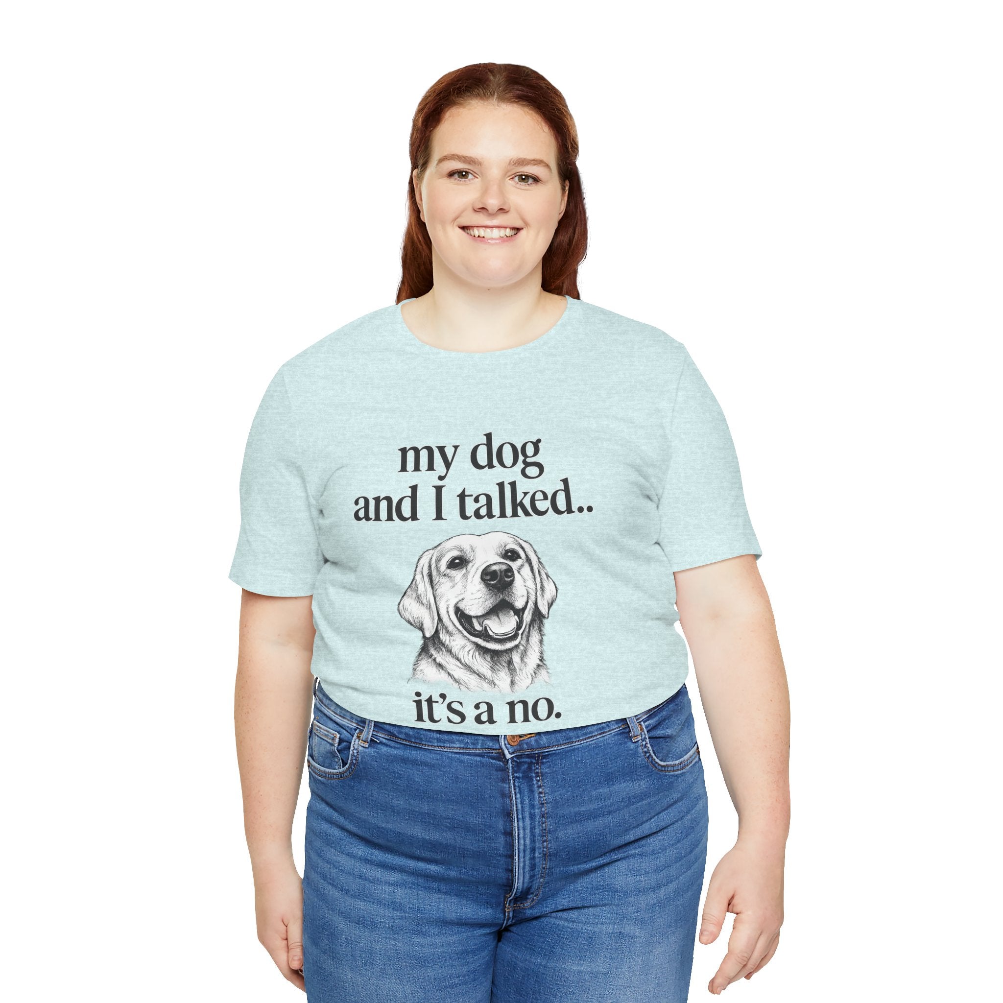 Dog Lover T-Shirt — "my dog and I talked.. it's a no." Funny Pet Graphic Tee